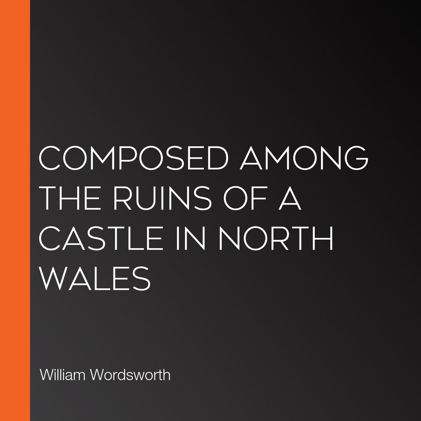 Composed Among the Ruins of a Castle in North Wales