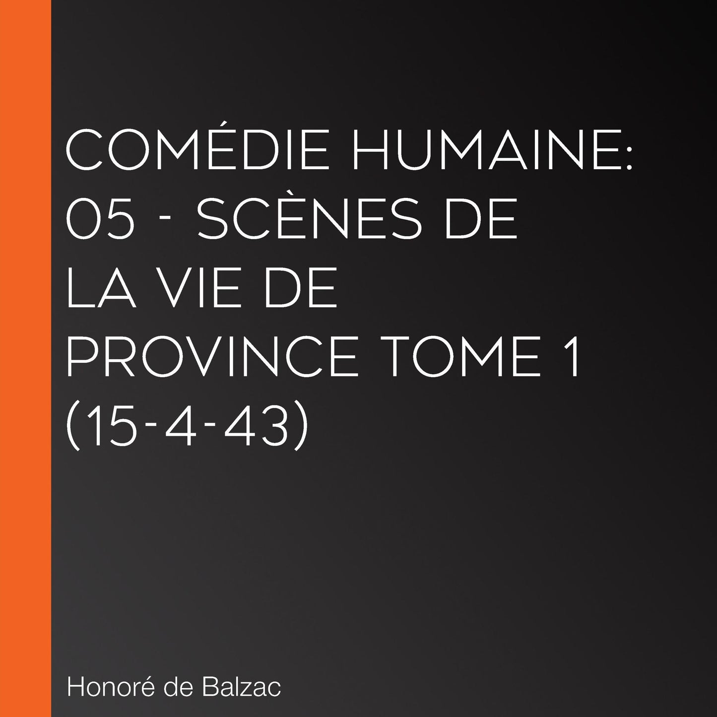 ComÃ©die Humaine: 05 - ScÃ¨nes de la vie de province tome 1 (15-4-43)