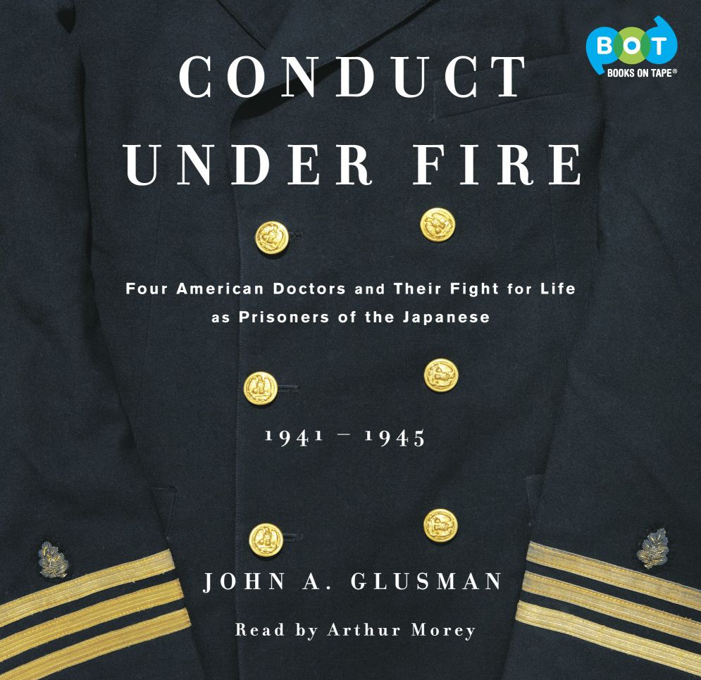 Conduct Under Fire: Four American Doctors and Their Fight for Life as Prisoners of the Japanese