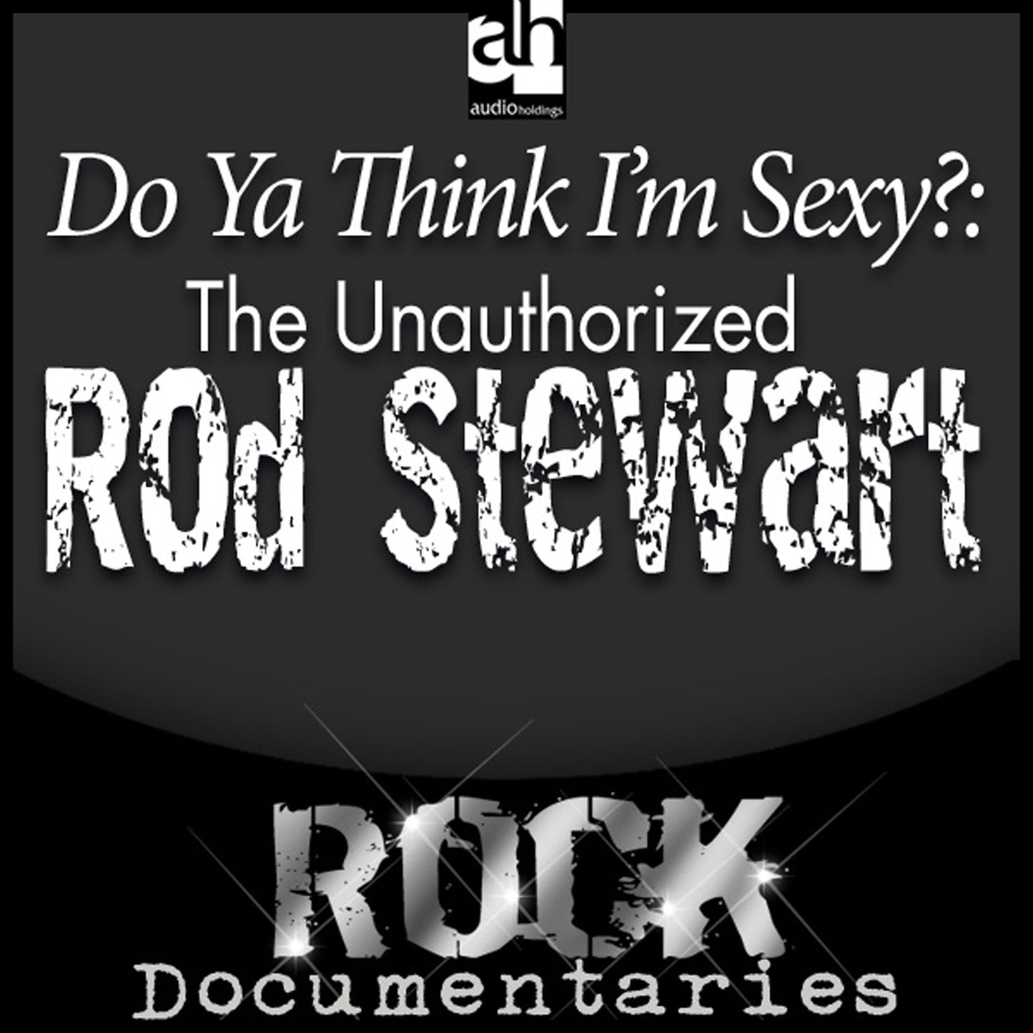 Do Ya Think I'm Sexy?: The Unauthorized Rod Stewart