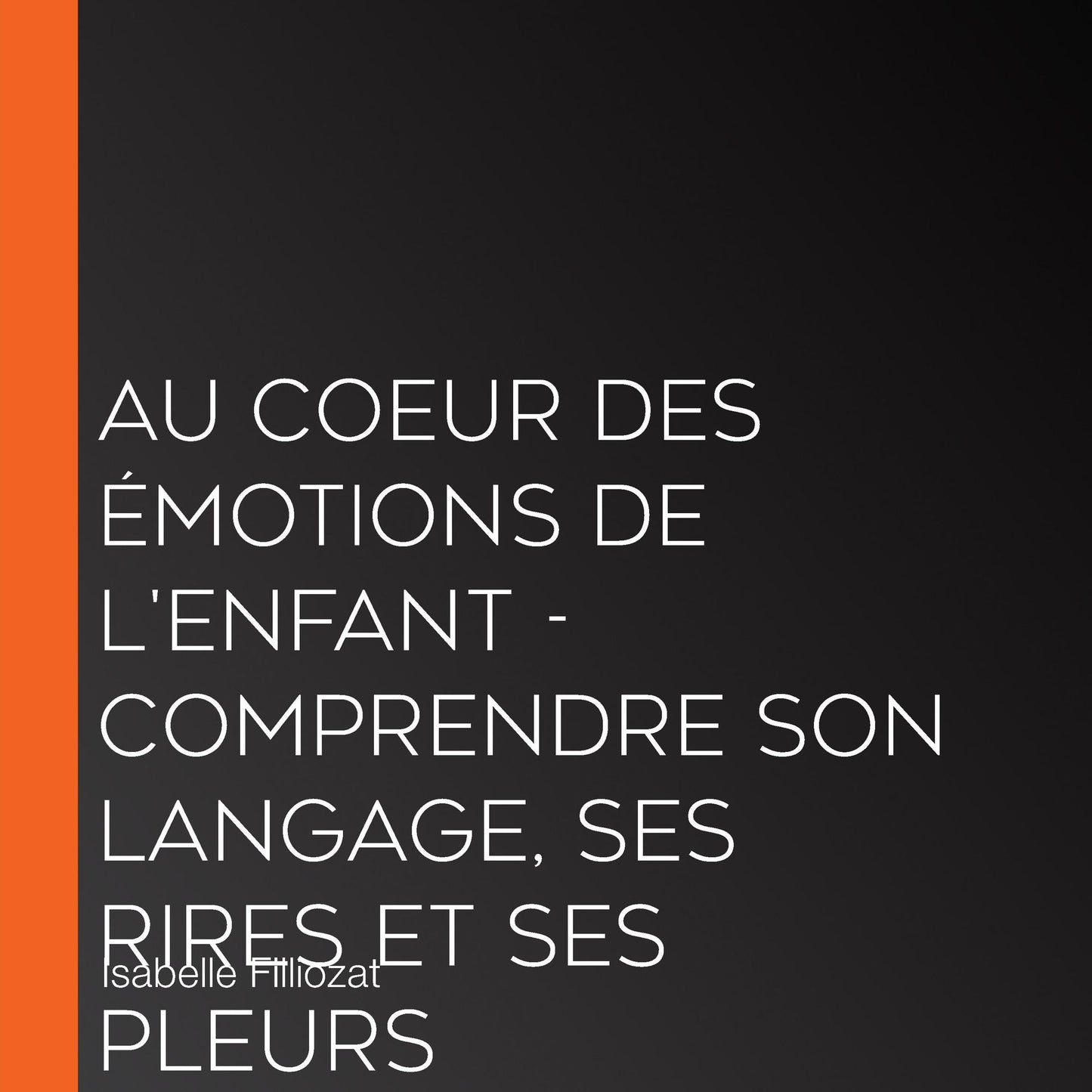 Au coeur des émotions de l'enfant - Comprendre son langage, ses rires et ses pleurs