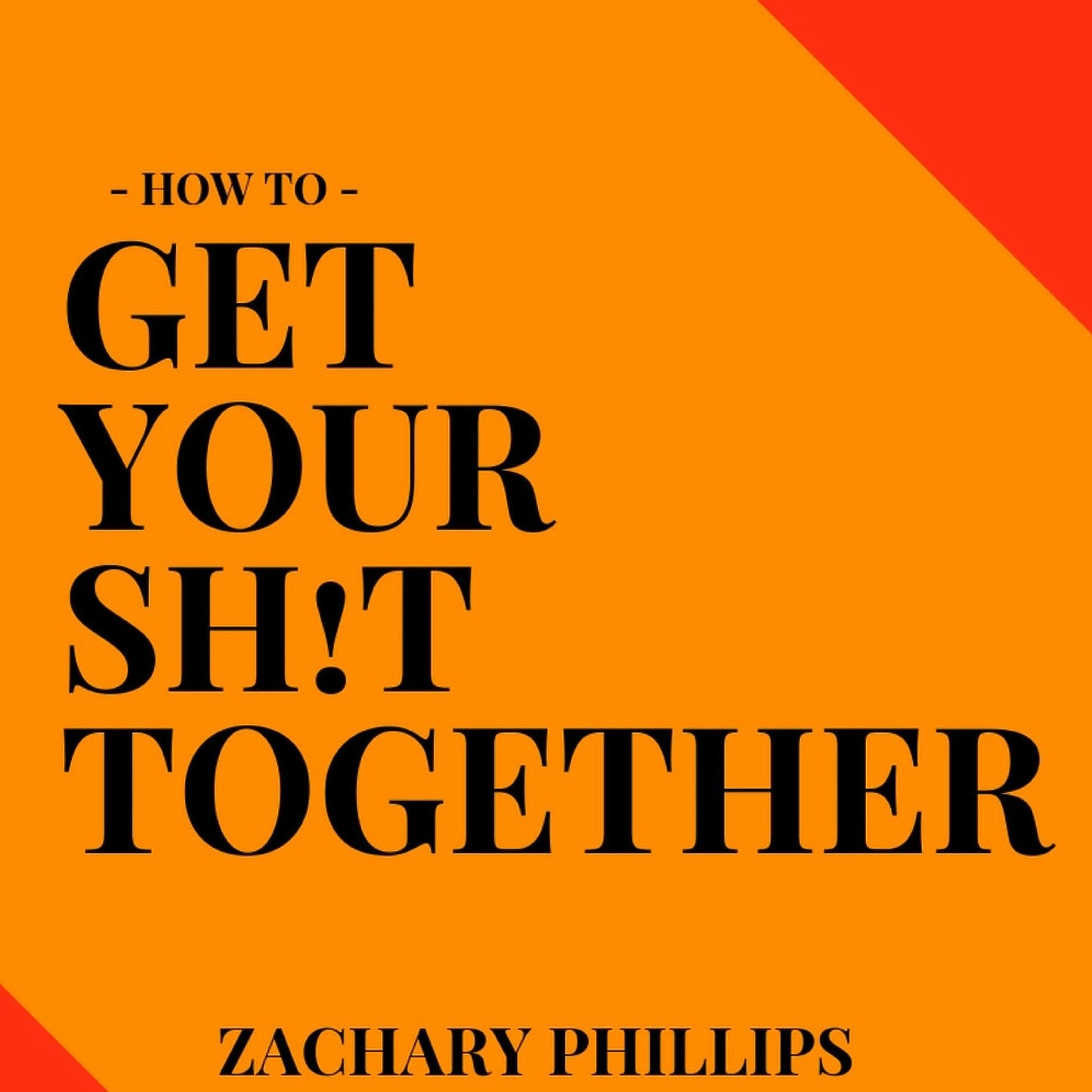 How To Get Your Sh!t Together: Overcome Anxiety, Defeat Depression, Move on from Trauma, Get Organised, Find Meaning, Follow Your Dreams