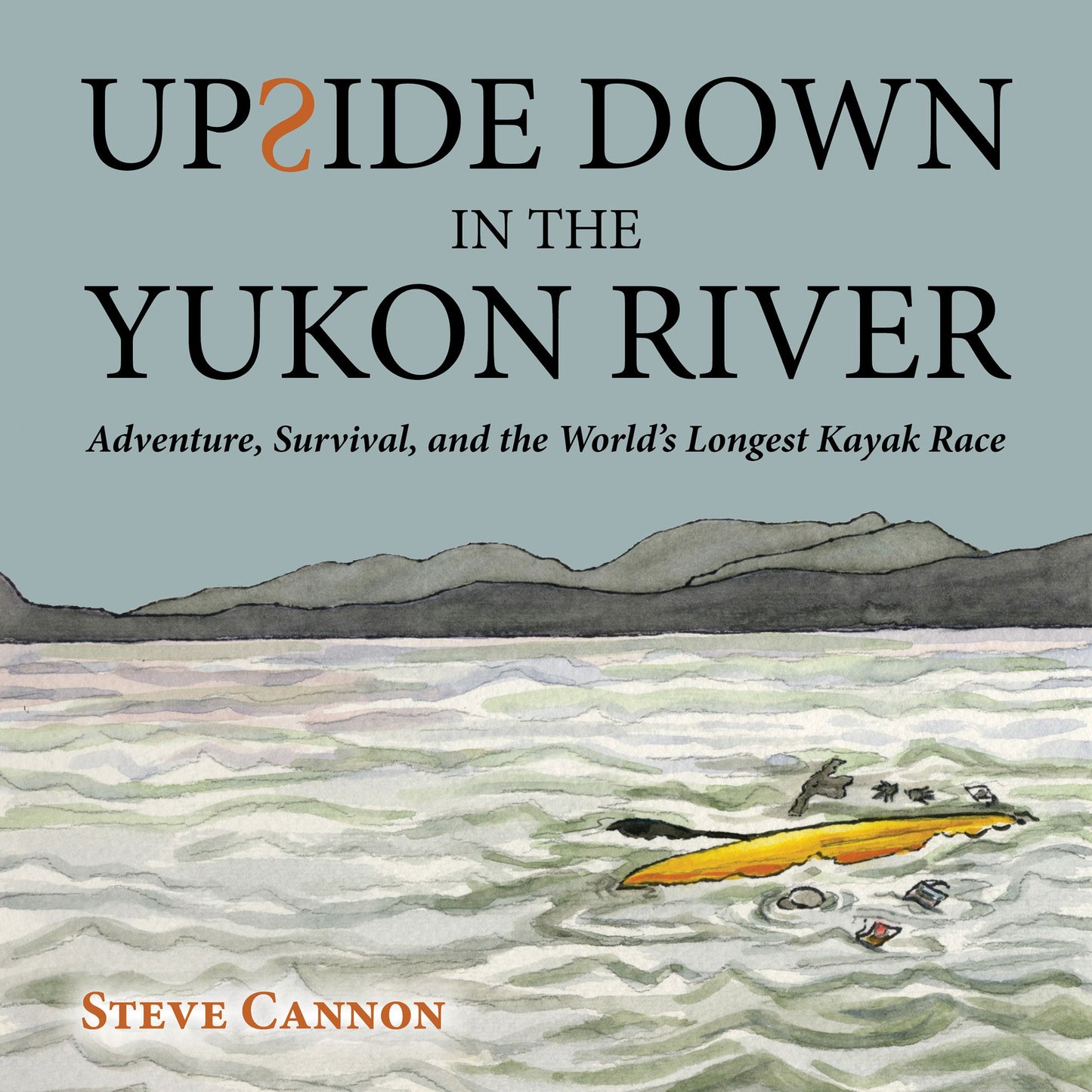 Upside Down in the Yukon River: Adventure, Survival, and the World's Longest Kayak Race