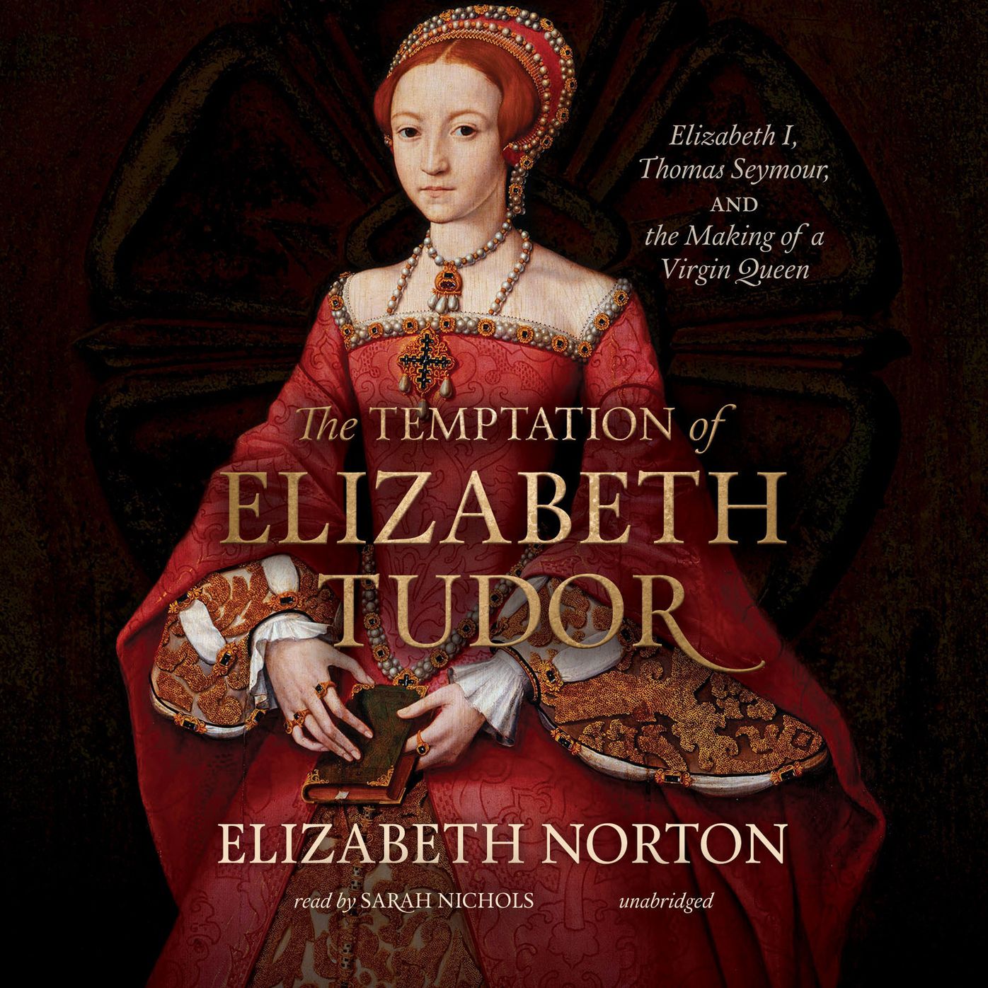 The Temptation of Elizabeth Tudor: Elizabeth I, Thomas Seymour, and the Making of a Virgin Queen
