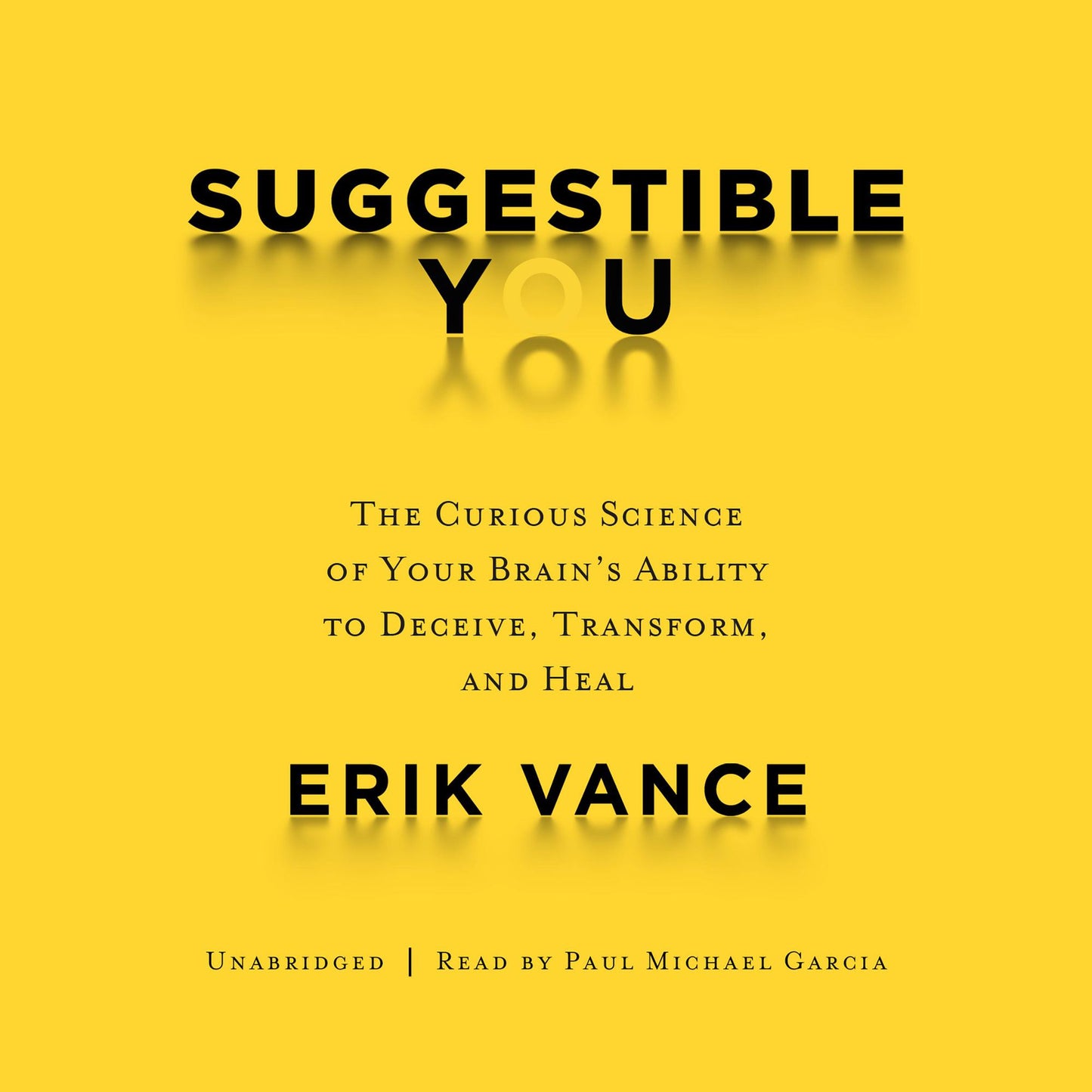 Suggestible You: The Curious Science of Your Brain's Ability to Deceive, Transform, and Heal