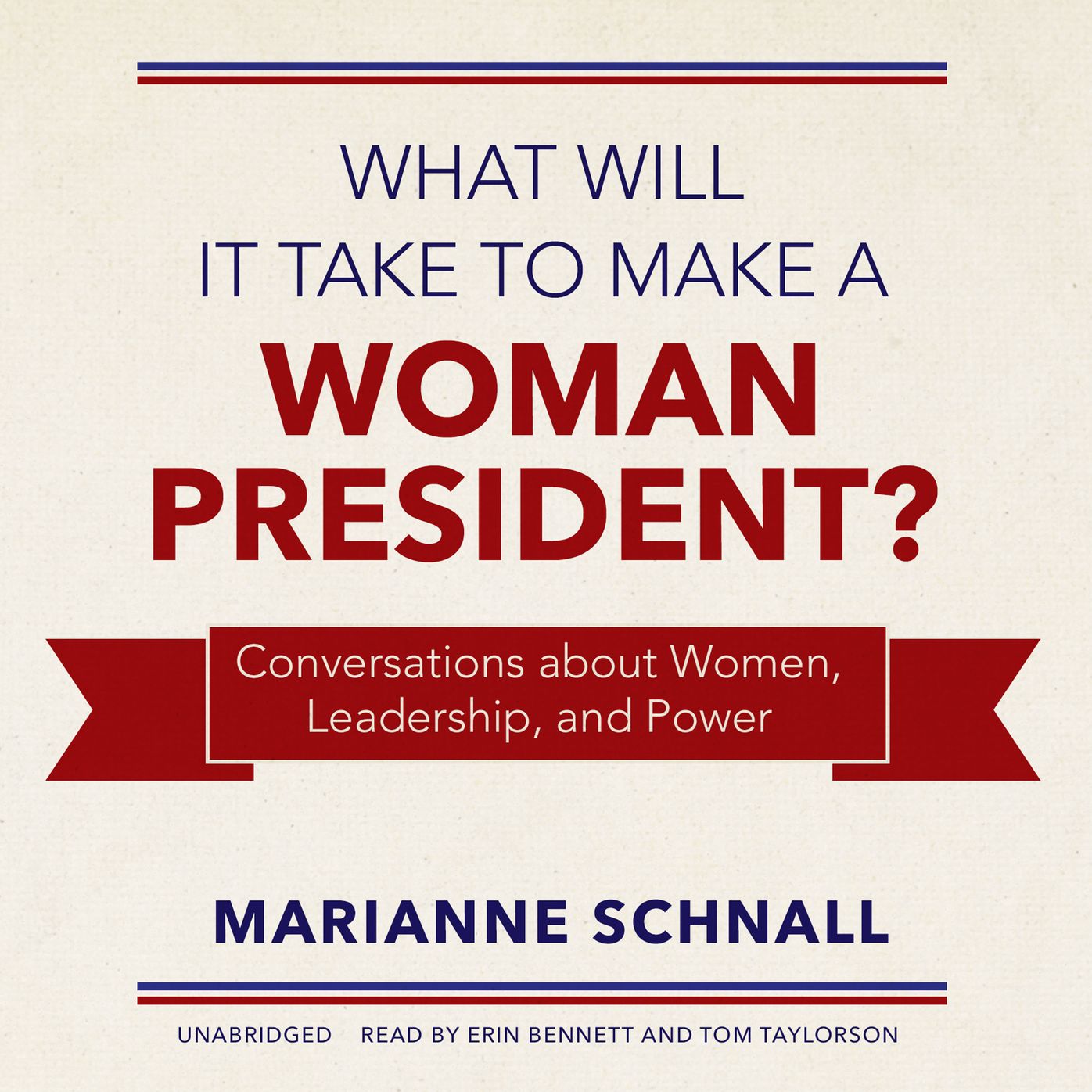 What Will It Take to Make a Woman President?: Conversations about Women, Leadership, and Power
