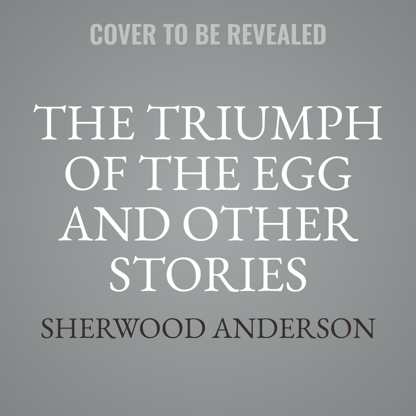 The Triumph of the Egg and Other Stories: A Book of Impressions from American Life in Tales and Poems