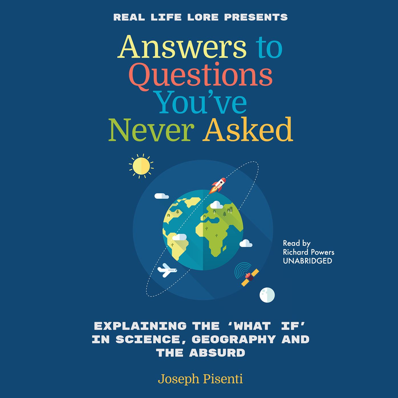 Answers to Questions You've Never Asked: Explaining the "What If" in Science, Geography, and the Absurd