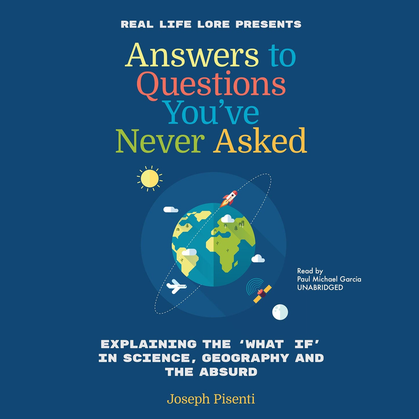 Answers to Questions You've Never Asked: Explaining the "What If" in Science, Geography, and the Absurd