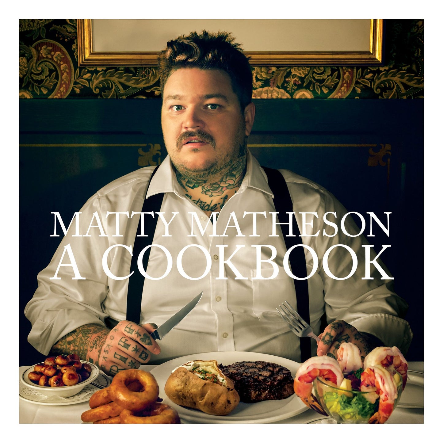 Matty Matheson: A Cookbook
