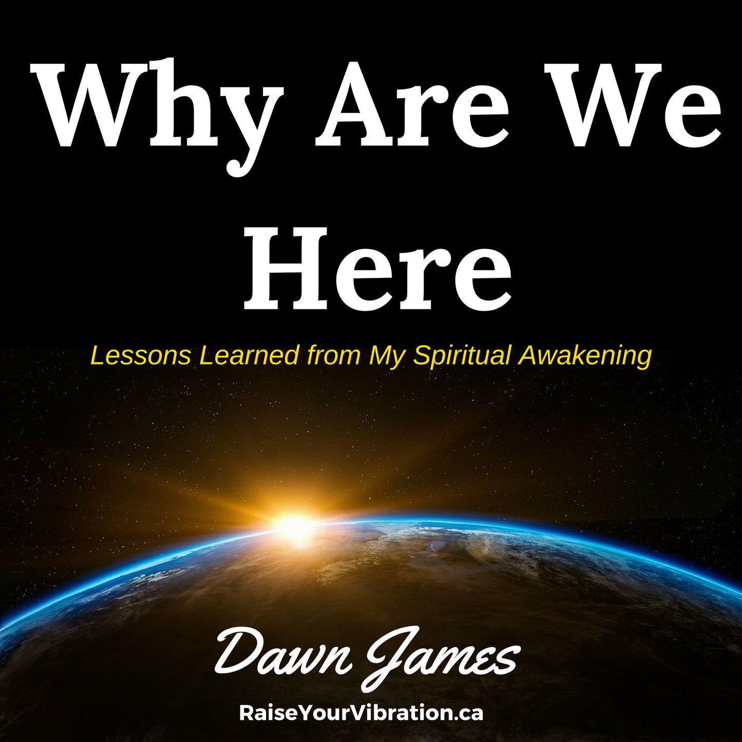 Why Are We Here: Lessons Learned from My Spiritual Awakening