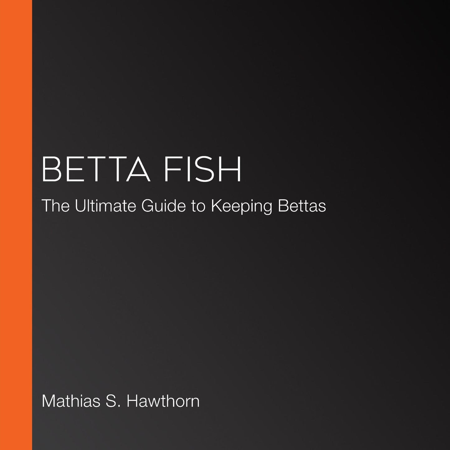 Betta Fish: The Ultimate Guide to Keeping Bettas
