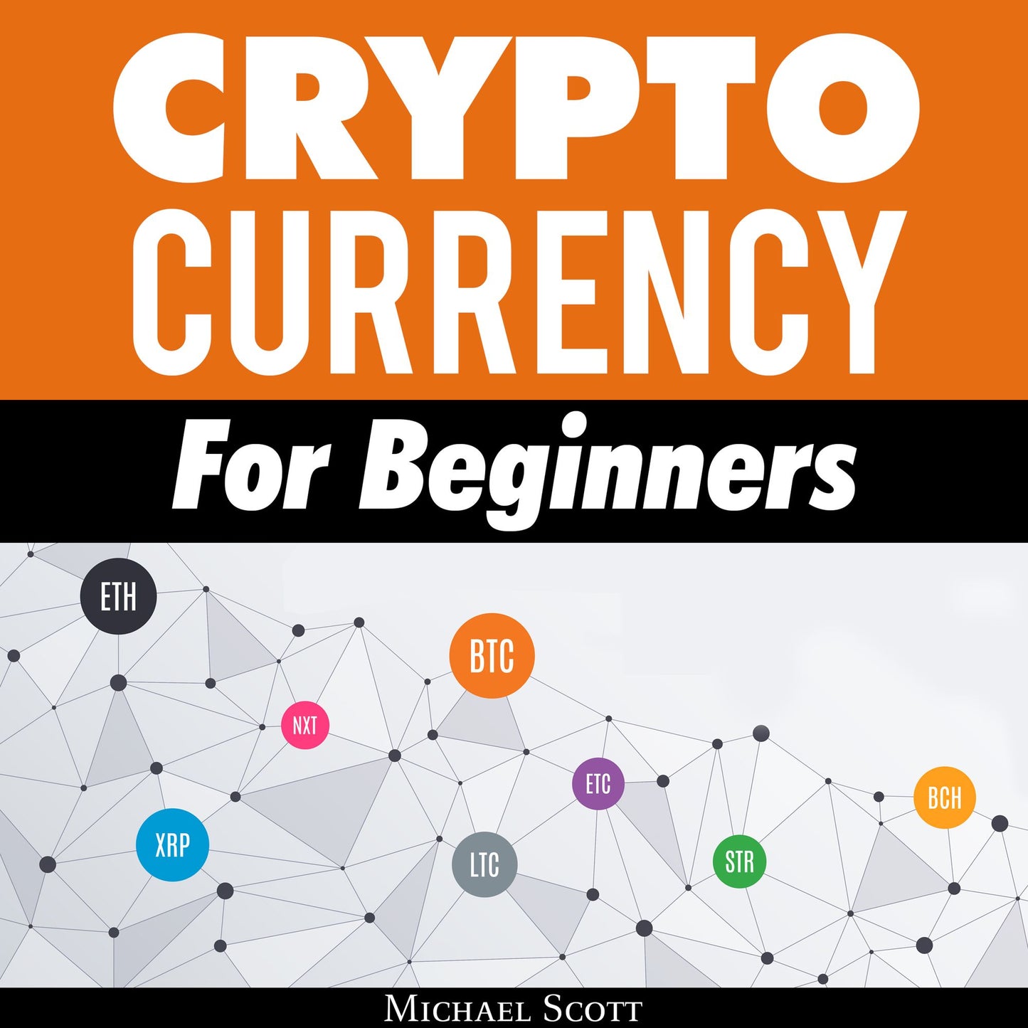Cryptocurrency for Beginners: A Complete Guide to Understanding the Crypto Market from Bitcoin, Ethereum and Altcoins to ICO and Blockchain Technology