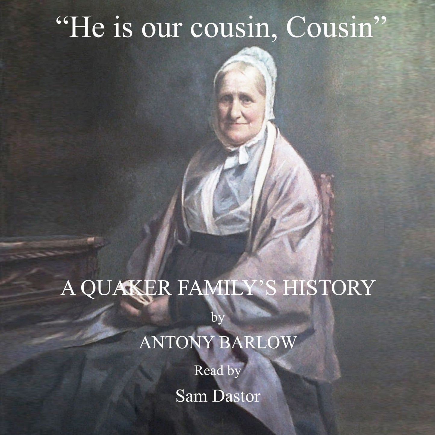 "He is our cousin, Cousin": A Quaker Family's History from 1660 to the Present Day