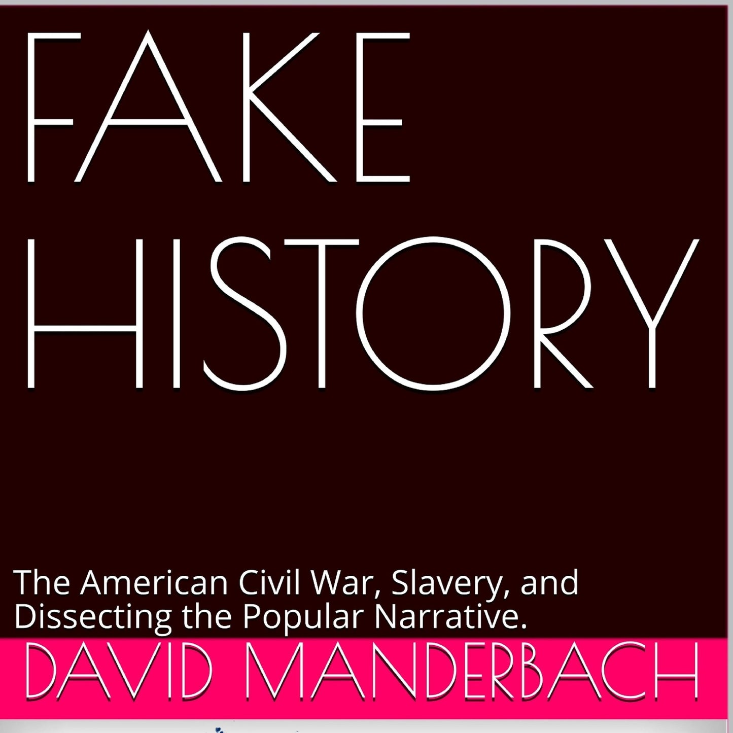 Fake History: The American Civil War, Slavery, and Dissecting the Popular Narrative