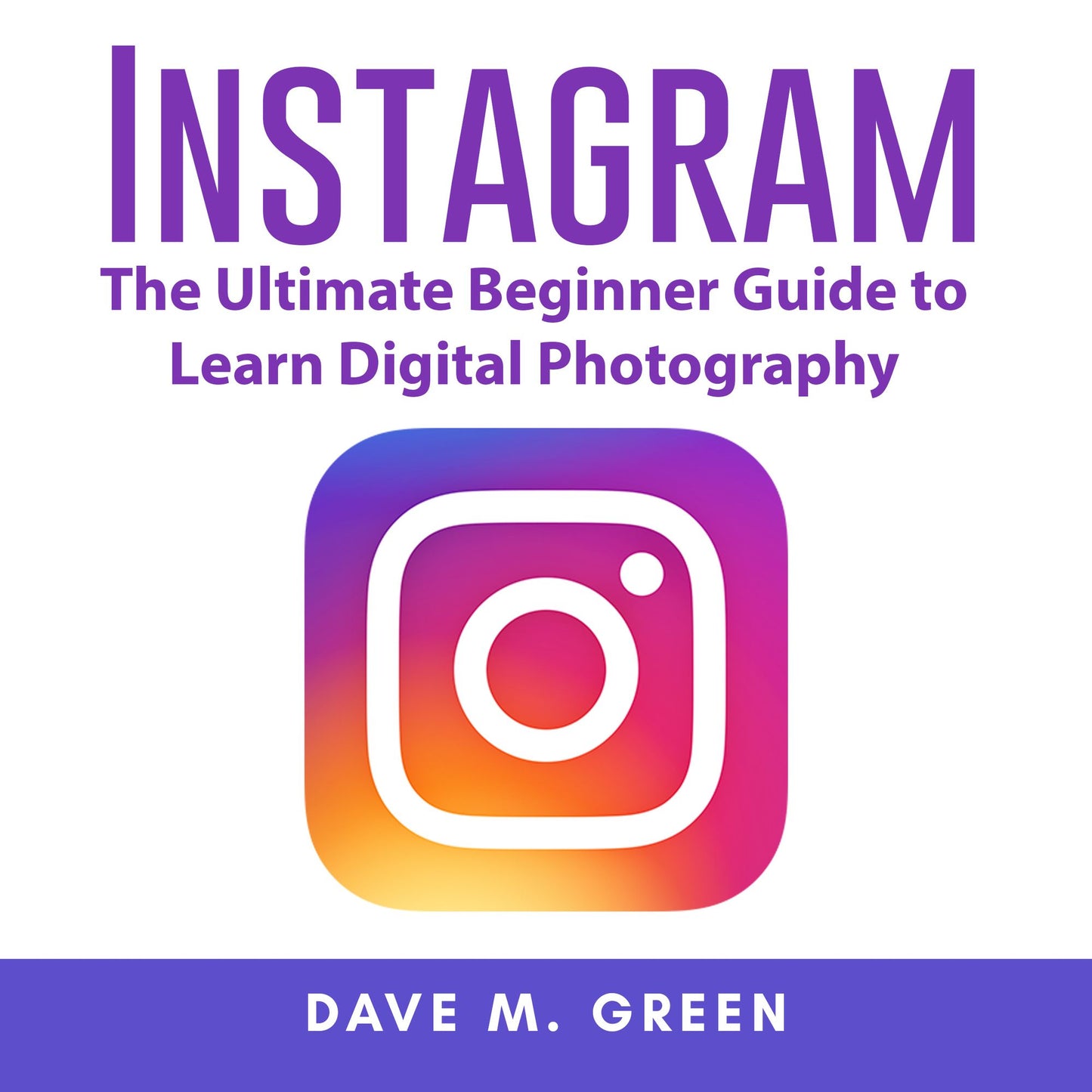 Instagram: The Ultimate Guide for Using Instagram Marketing to Gain Millions of Followers and Generate Profits