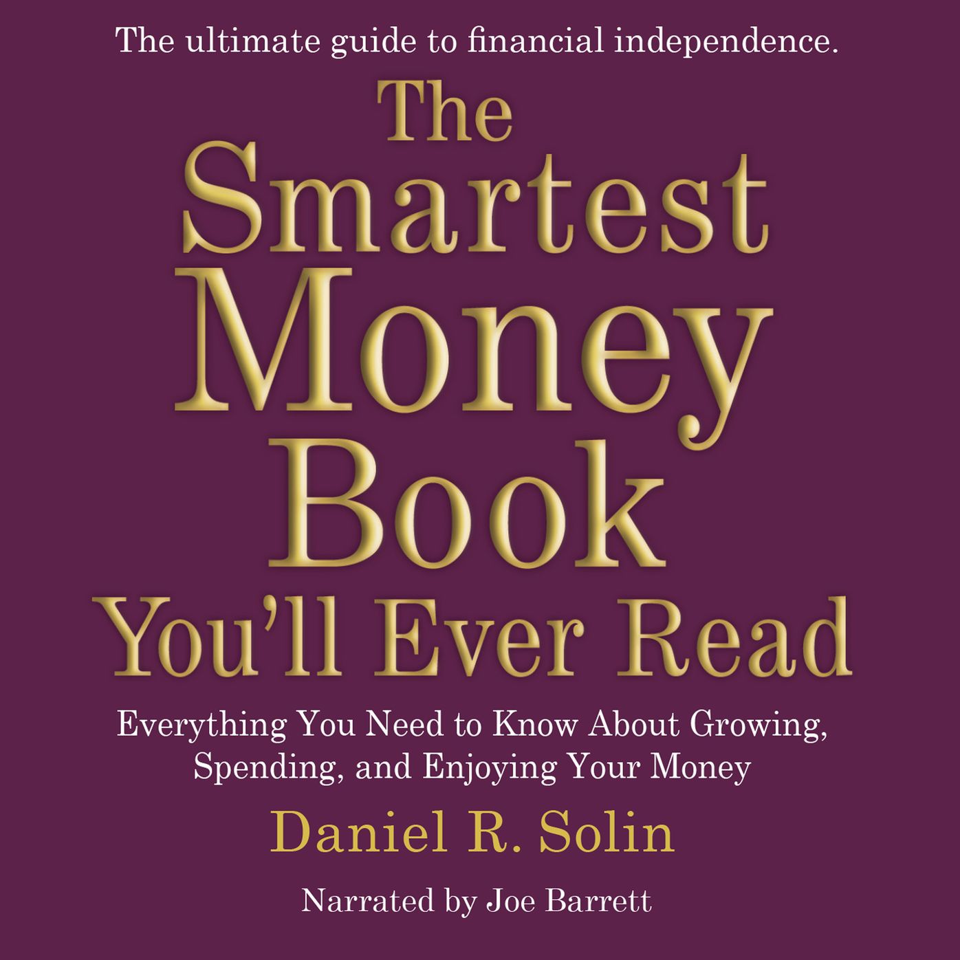 The Smartest Money Book You'll Ever Read: Everything You Need to Know About Growing, Spending, and Enjoying Your Money
