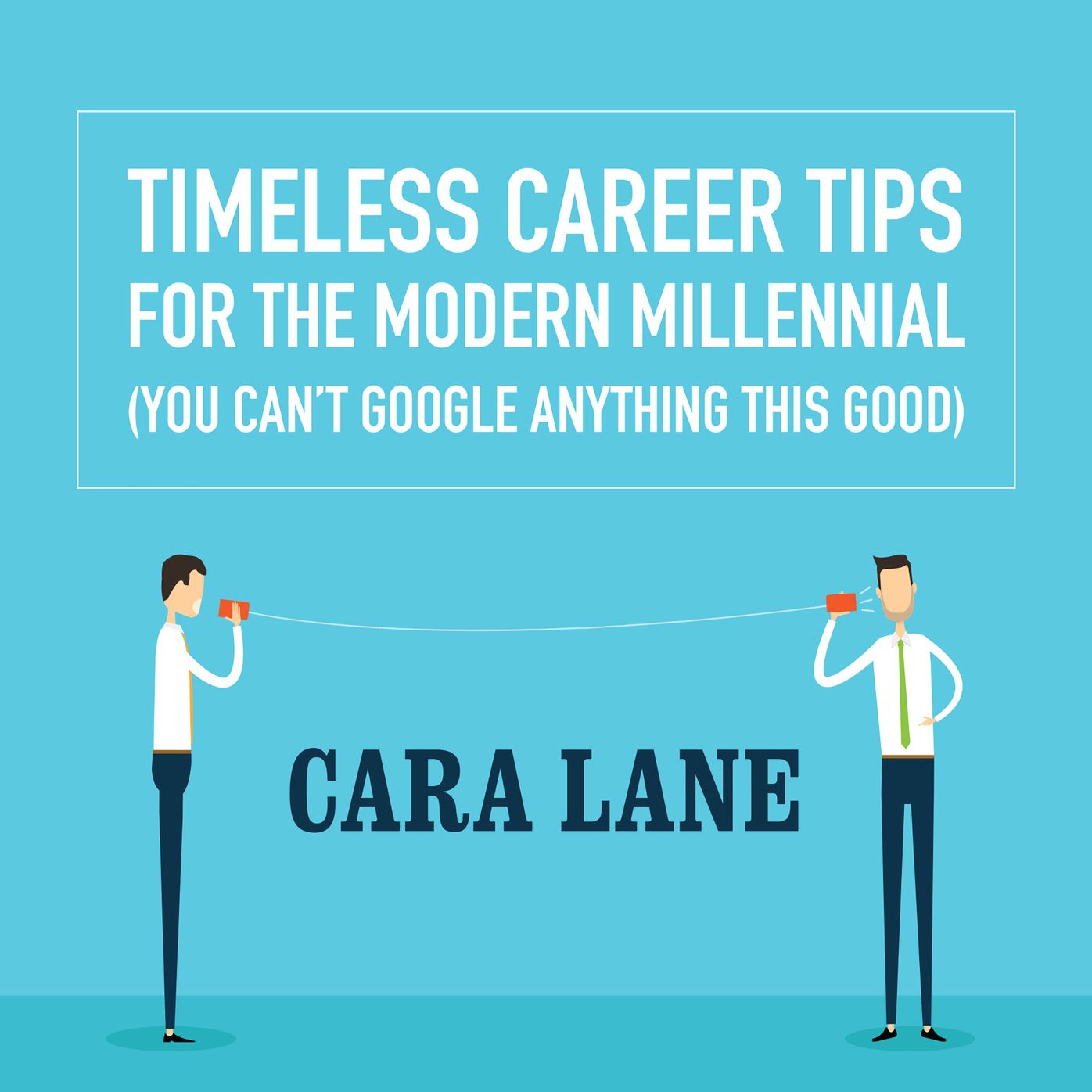 Timeless Career Tips for the Modern Millennial: You Can't Google Anything This Good