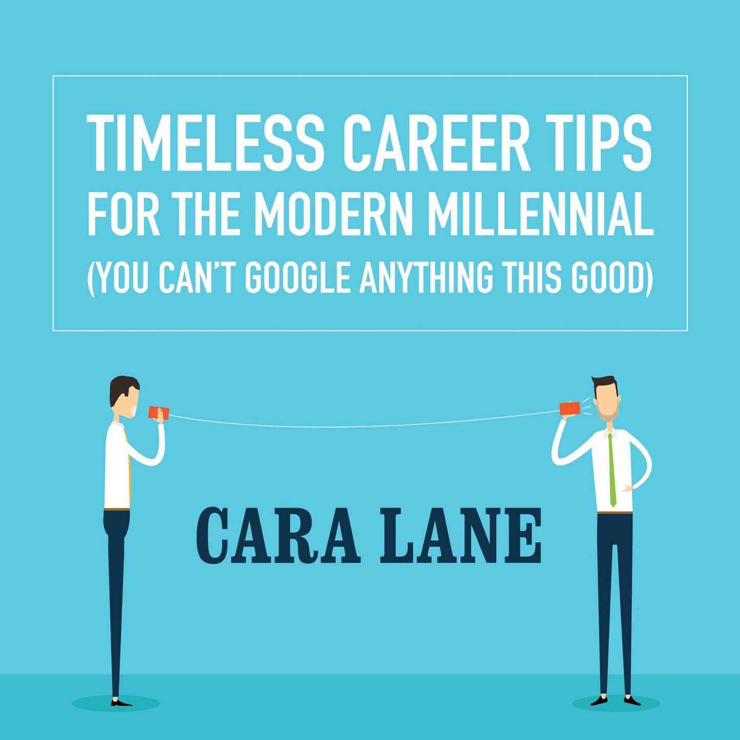 Timeless Career Tips for the Modern Millennial: You Can't Google Anything This Good
