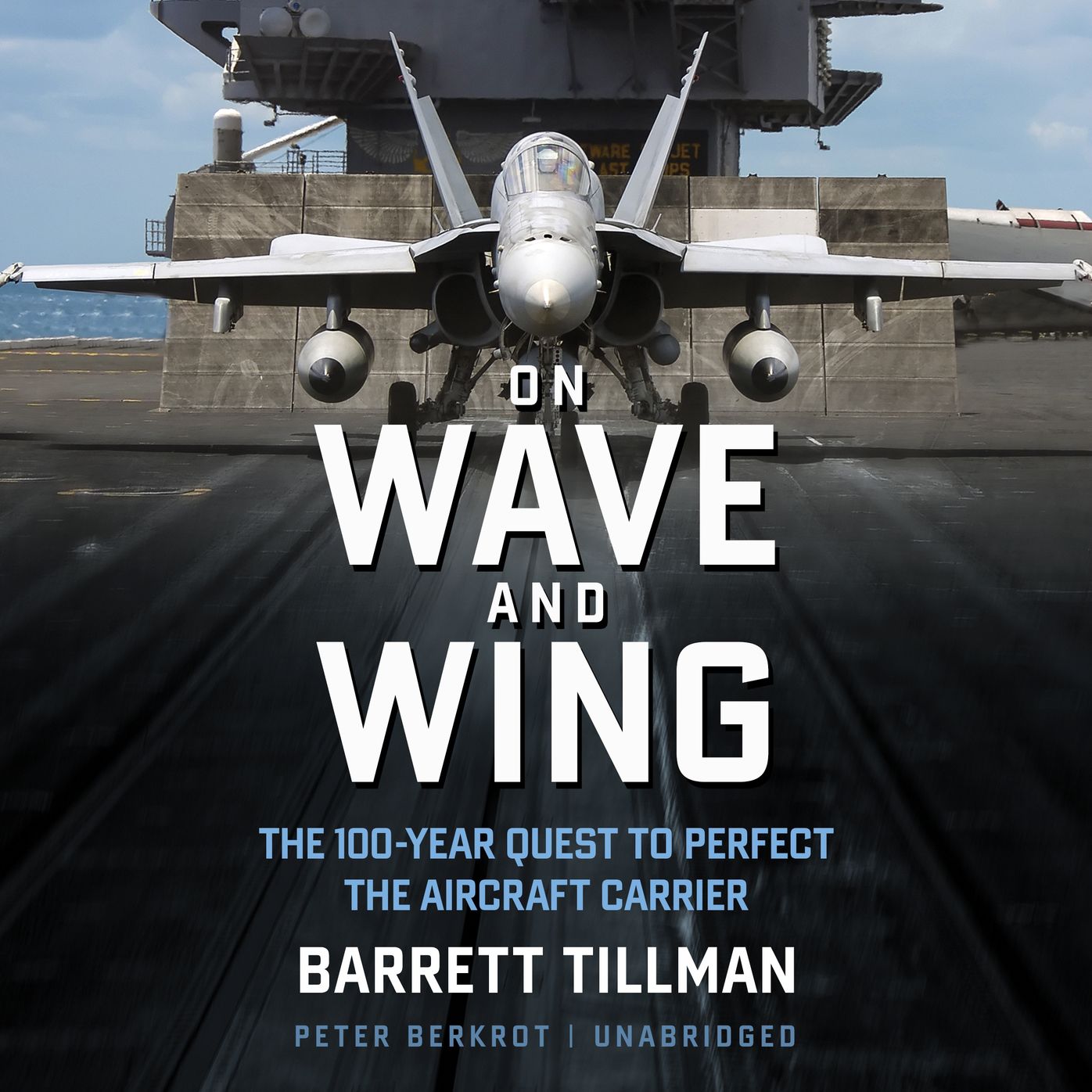 On Wave and Wing: The 100 Year Quest to Perfect the Aircraft Carrier