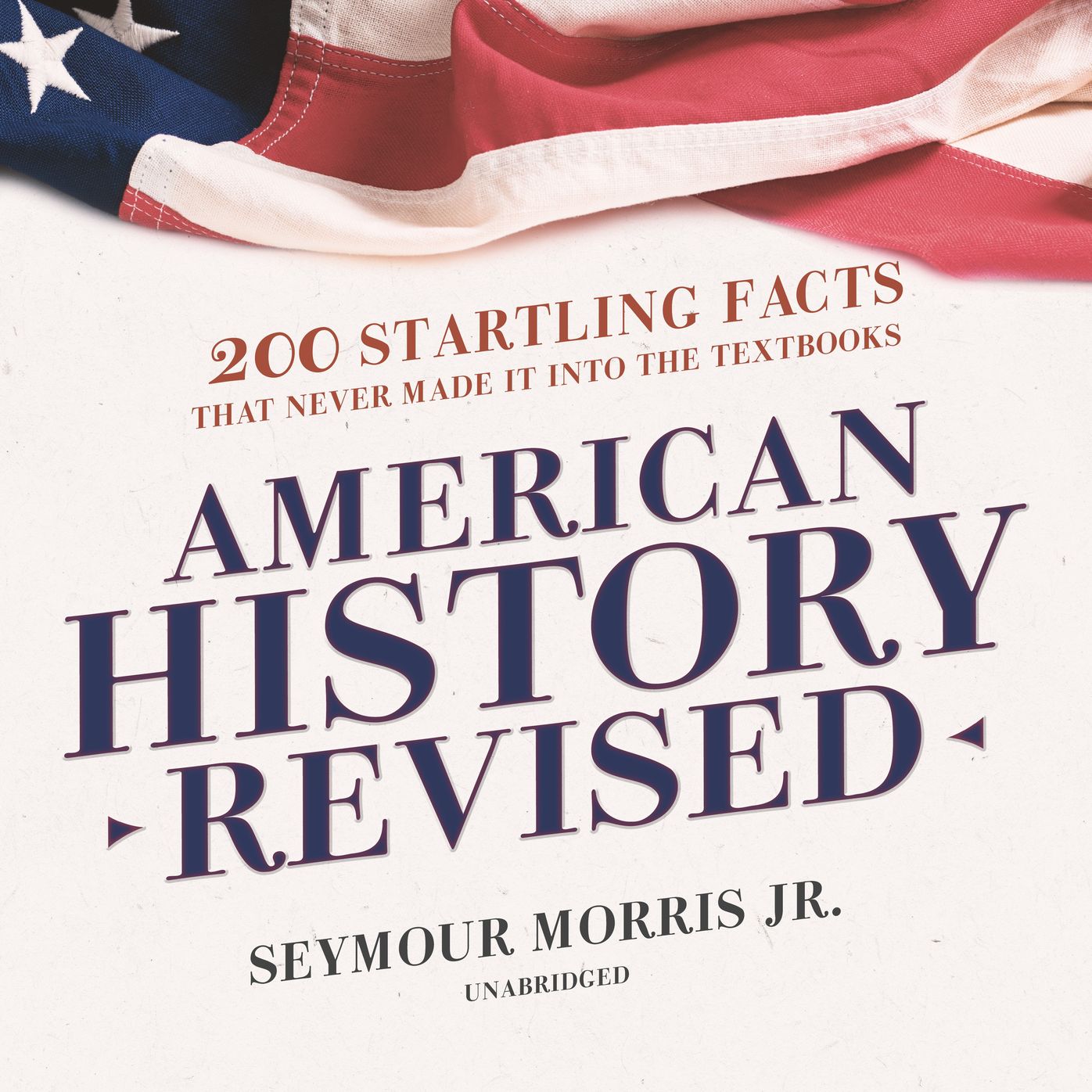 American History Revised: 200 Startling Facts That Never Made It into the Textbooks