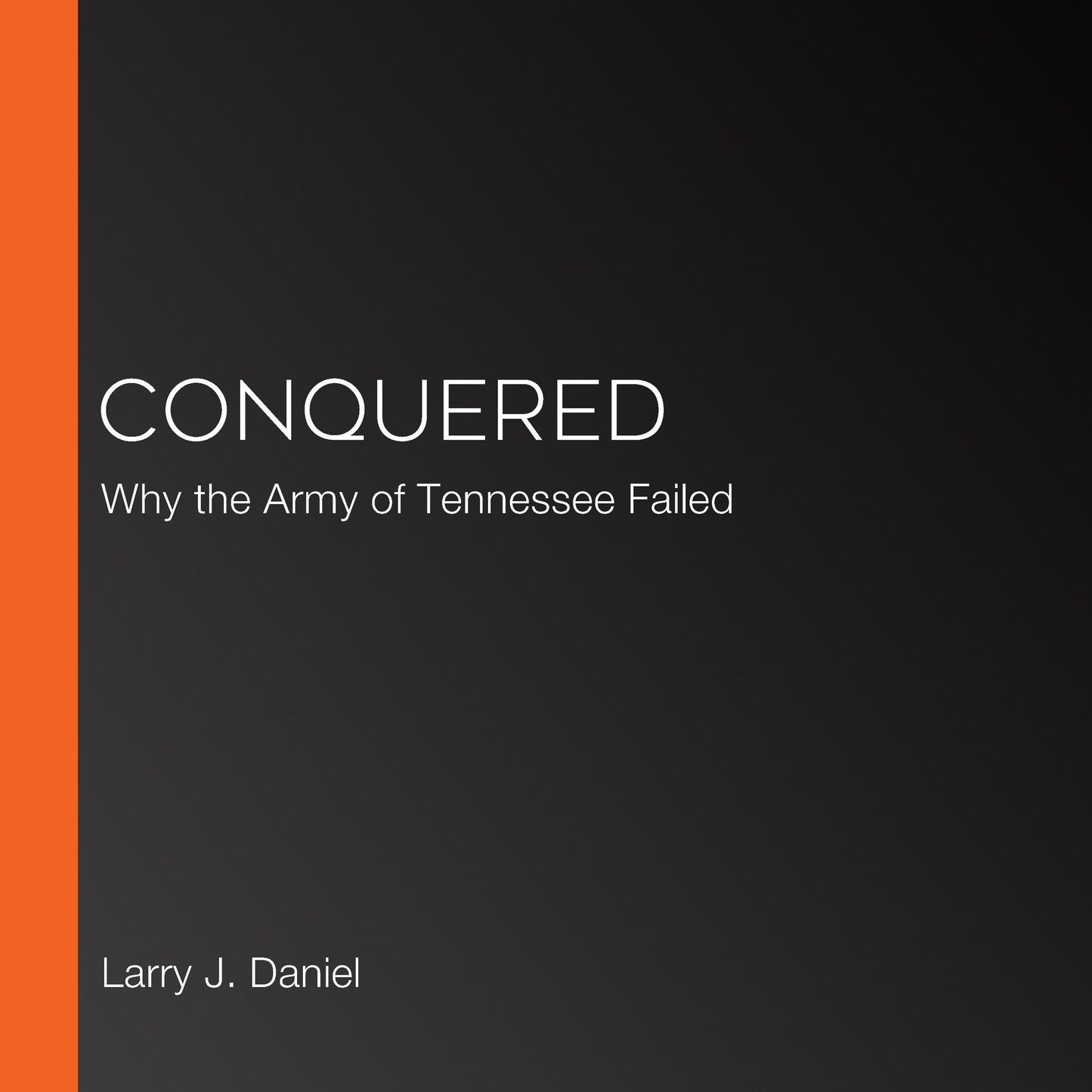 Conquered: Why the Army of Tennessee Failed