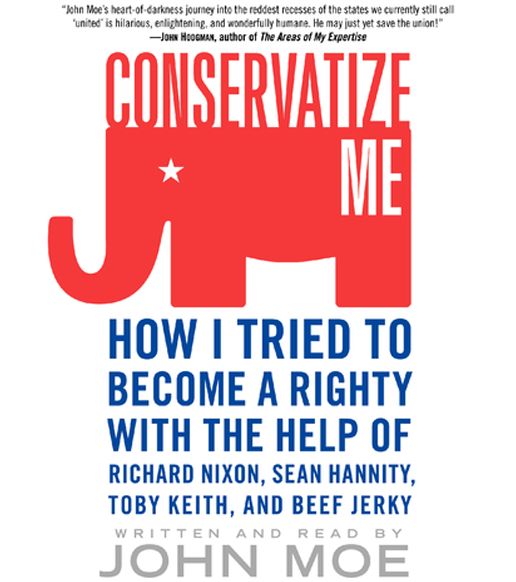 Conservatize Me: How I Tried to Become a Righty with the Help of Richard Nixon, Sean Hannity, Toby Keith, and Beef Jerky (Abridged)