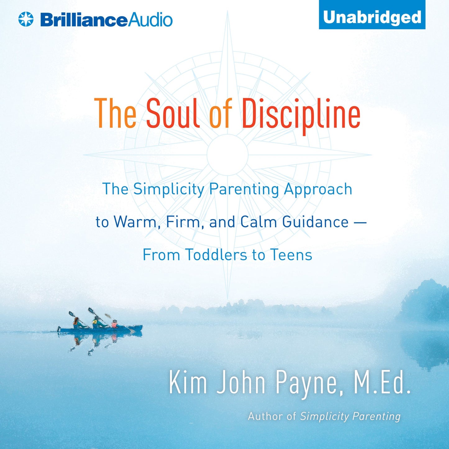 The Soul of Discipline: The Simplicity Parenting Approach to Warm, Firm, and Calm Guidance-From Toddlers to Teens