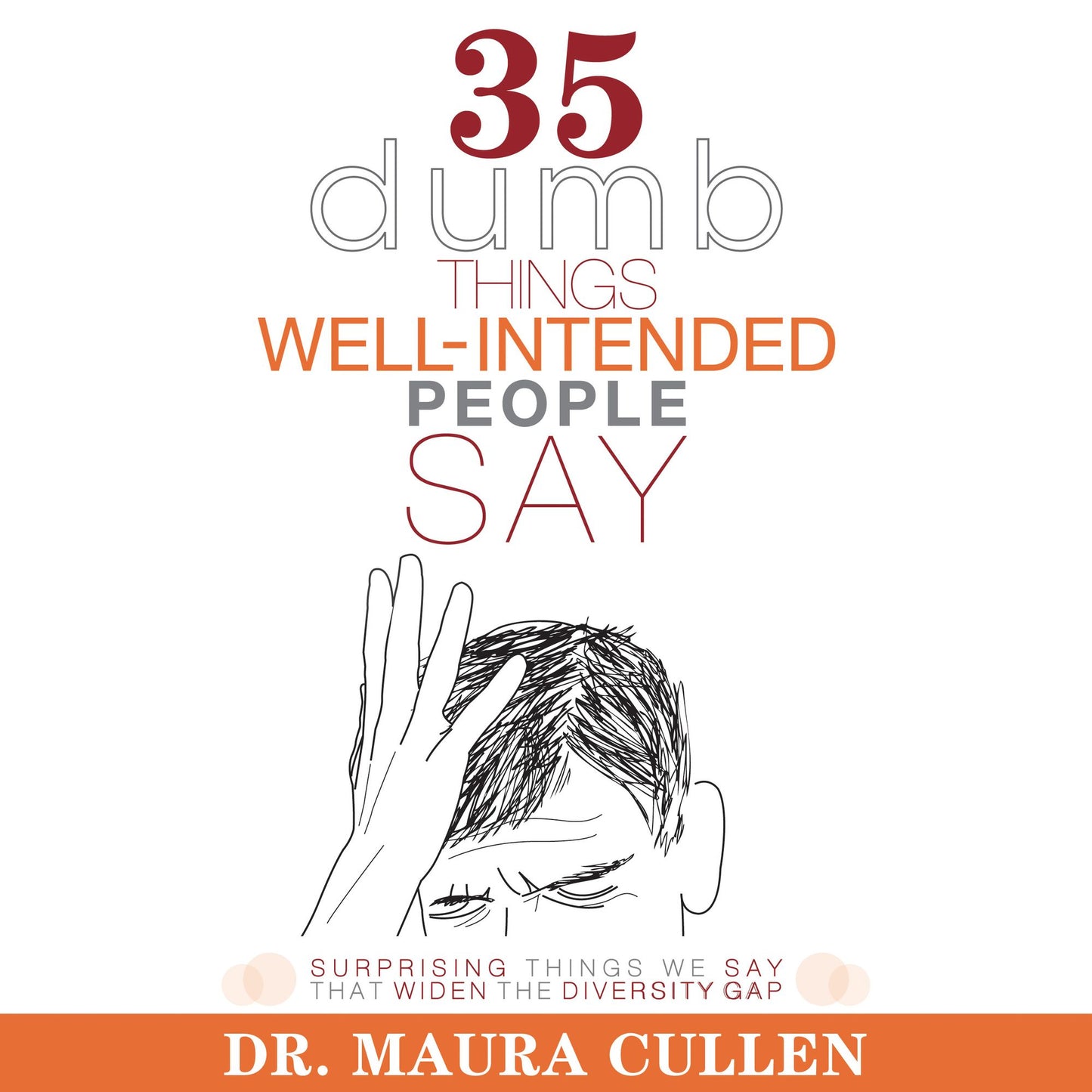 35 Dumb Things Well-Intended People Say: Surprising Things We Say That Widen the Diversity Gap