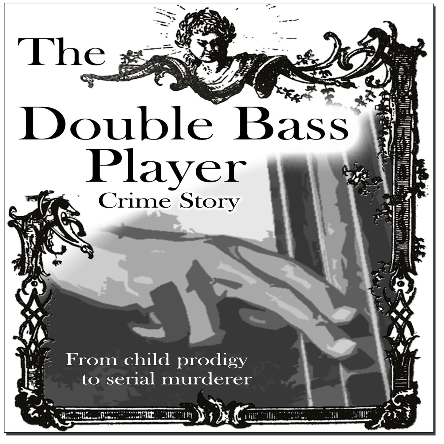 The Double Bass Player: From child prodigy to serial murder (Abridged)
