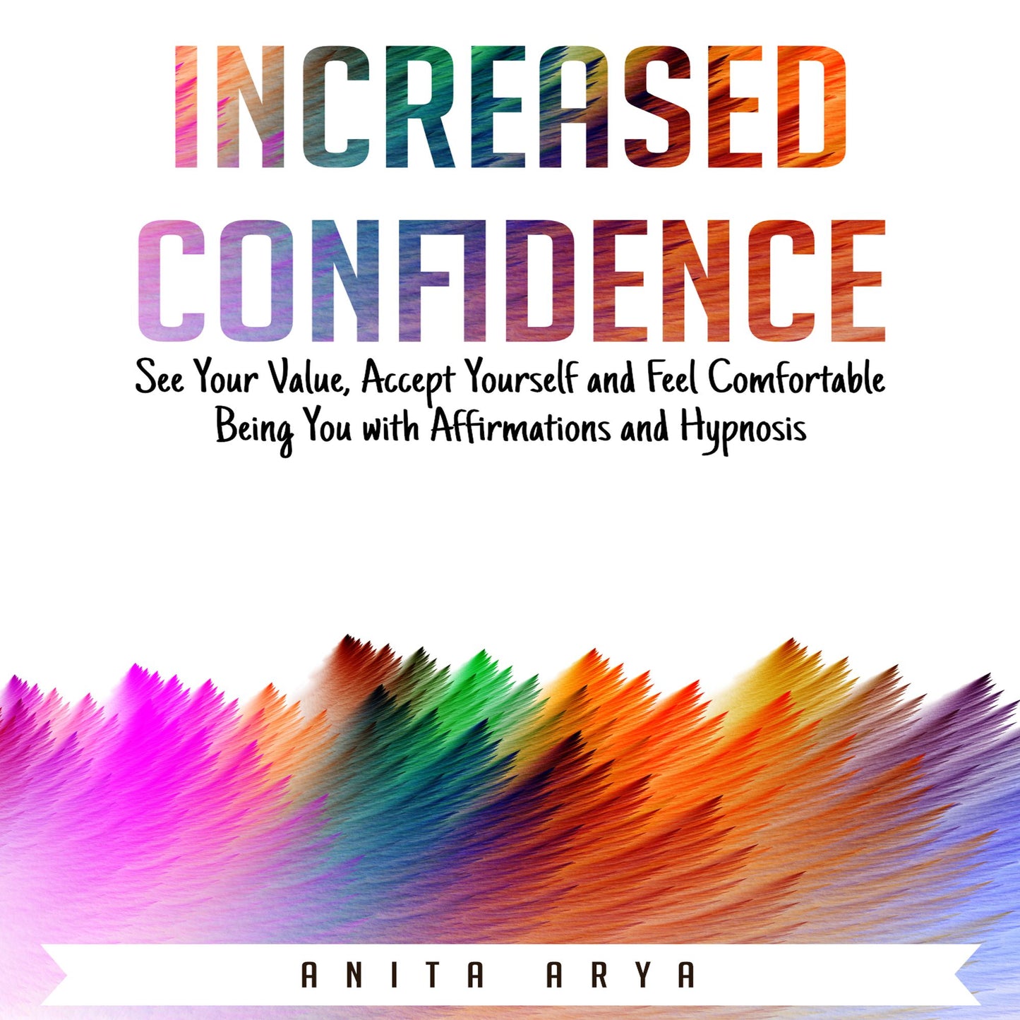 Increased Confidence: See Your Value, Accept Yourself and Feel Comfortable Being You with Affirmations and Hypnosis