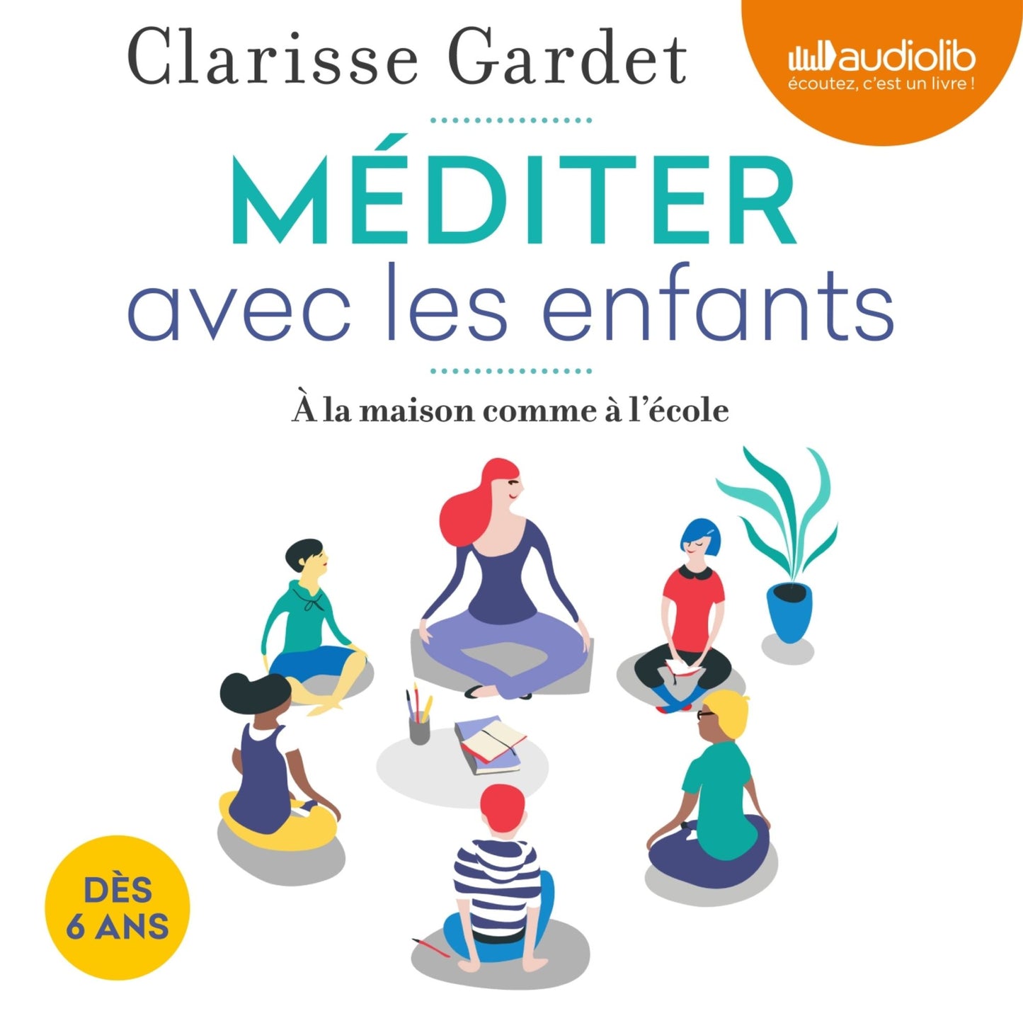 Méditer avec les enfants: Dès 6 ans, à la maison comme à l'école