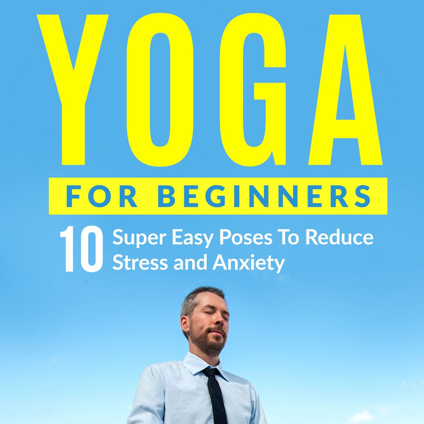 Yoga For Beginners: 10 Super Easy Poses To Reduce Stress and Anxiety
