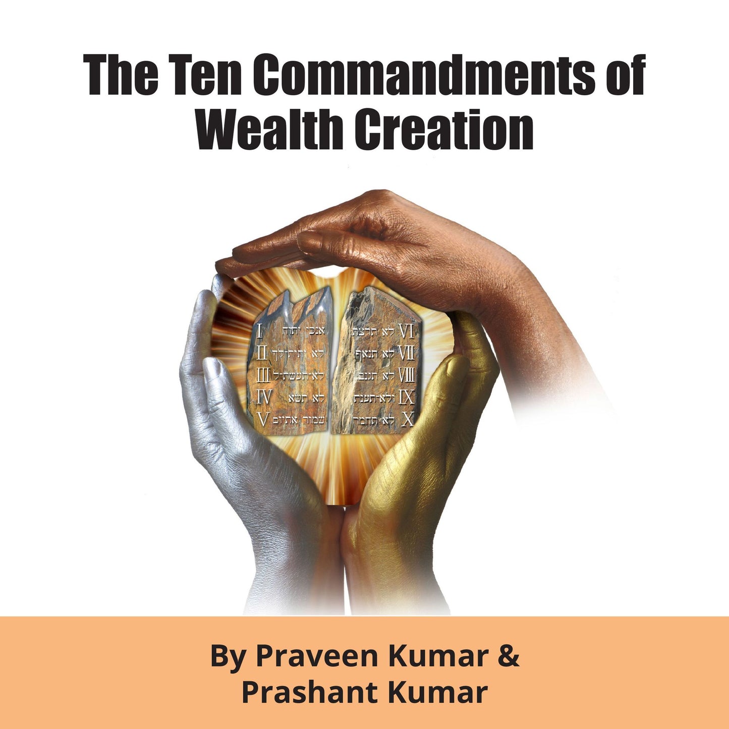 The Ten Commandments of Wealth Creation: Your Road to Riches Blueprint, for the Success You Truly Deserve!