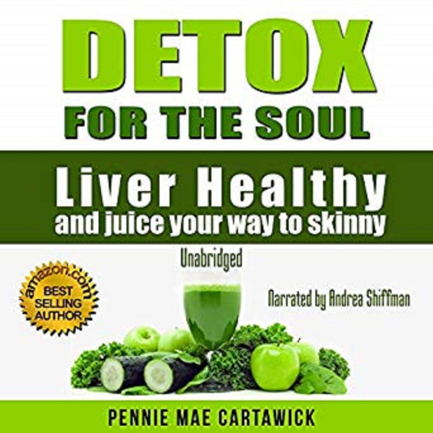 Detox for the Soul: Liver Healthy, and Juice Your Way to Skinny - Cleanse the Liver, Feel Energized, and Lose Weight with These Super Juice Recipes