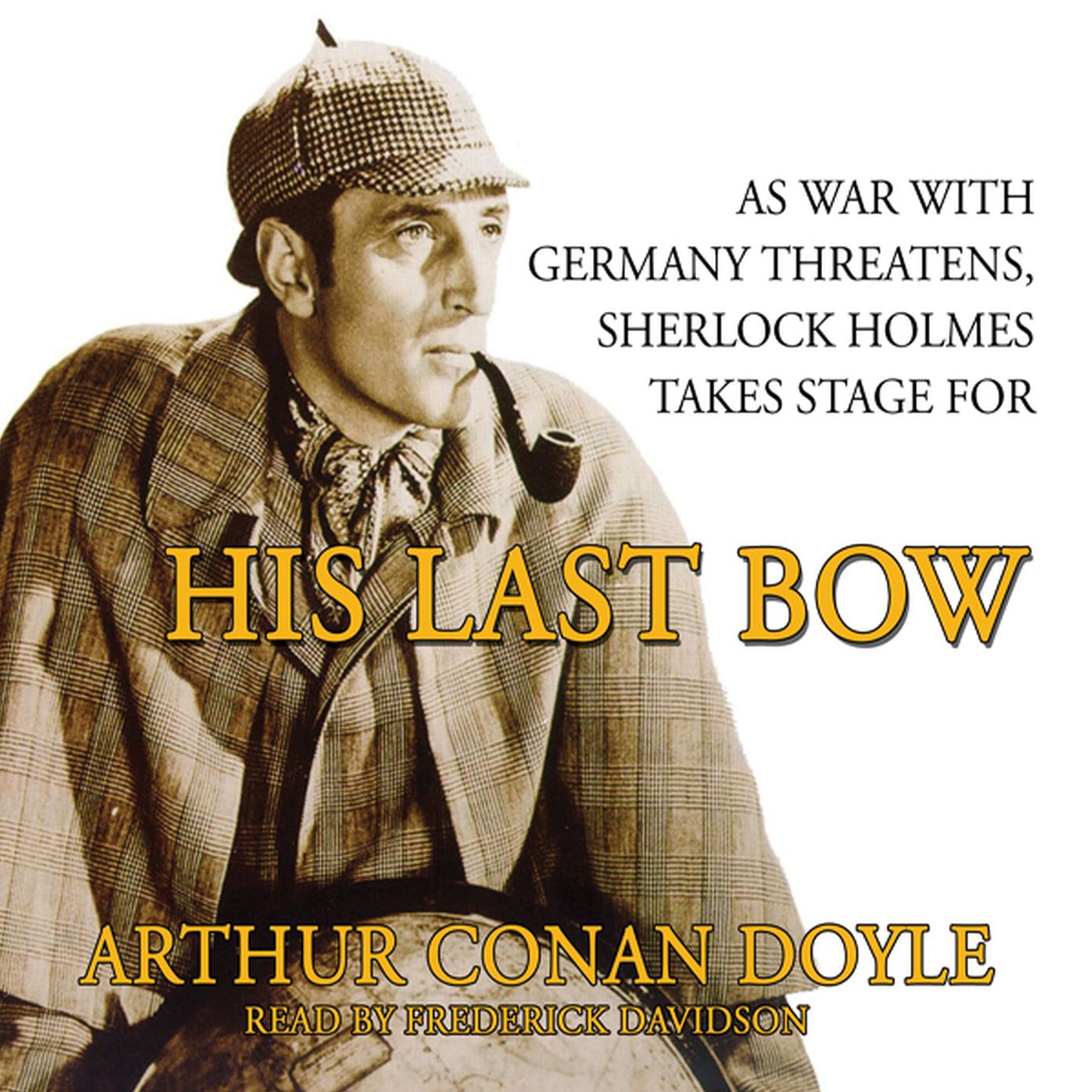 His Last Bow: Some Reminiscences of Sherlock Holmes: As War with Germany Threatens, Sherlock Holmes Takes Stage for