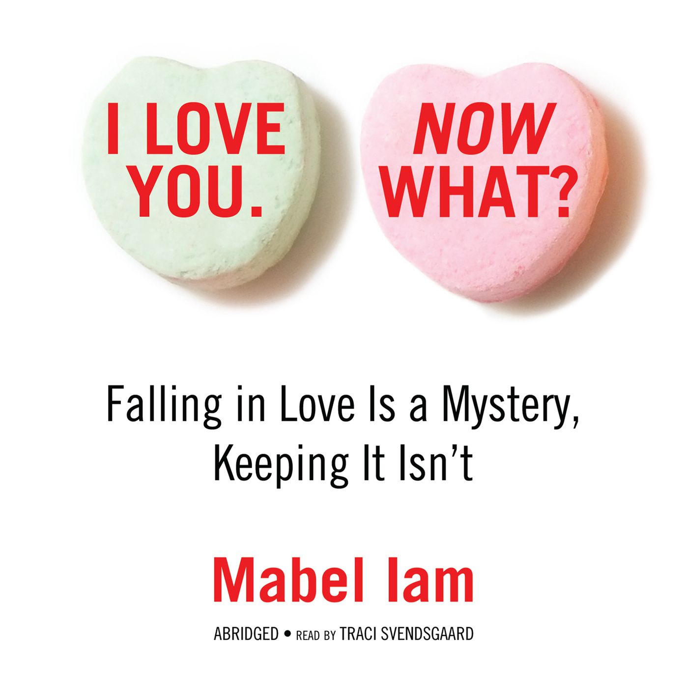 I Love You. Now What?: Falling in Love Is a Mystery, Keeping It Isn¿t (Abridged)
