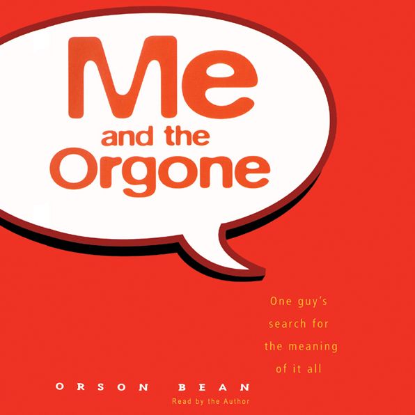 Me and the Orgone: One Guy's Search for the Meaning of it All