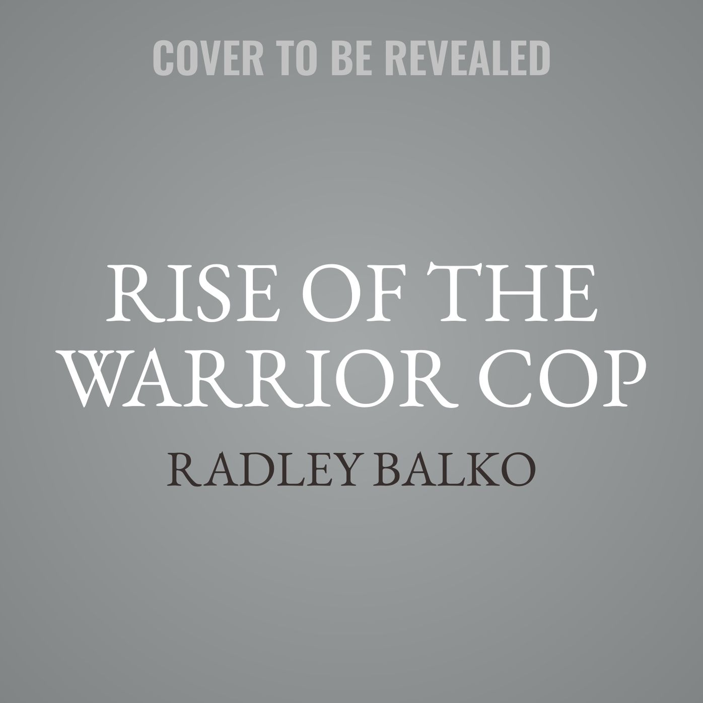 Rise of the Warrior Cop : The Militarization of America's Police Forces