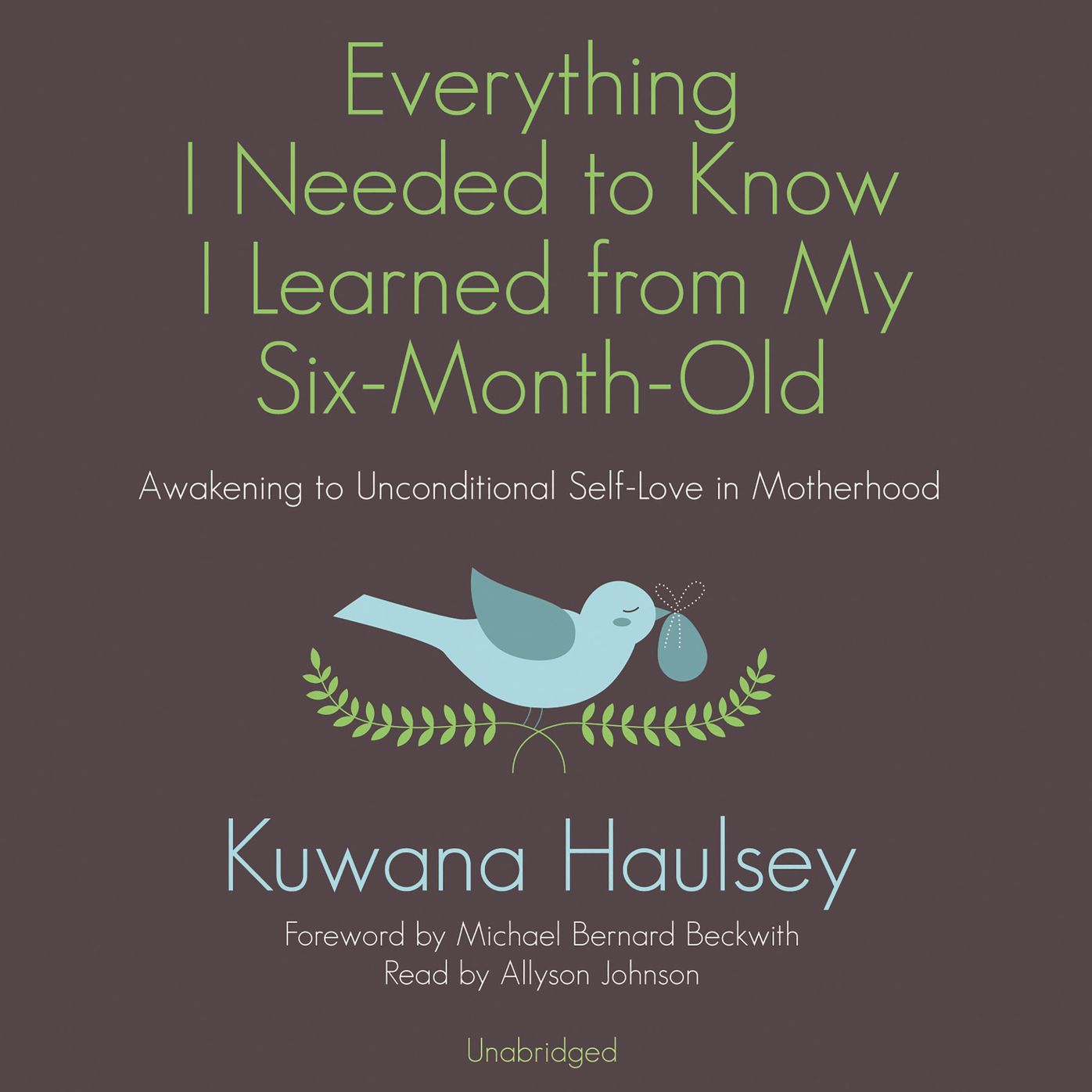 Everything I Needed to Know I Learned from My Six-Month-Old: Awakening to Unconditional Self-Love in Motherhood