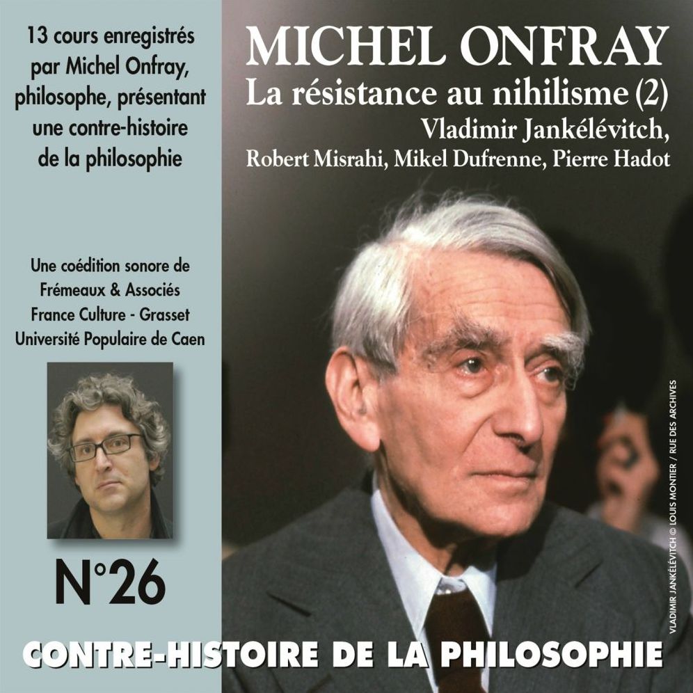 Contre-histoire de la philosophie, vol. 26.2: La résistance au nihilisme, de Vladimir Jankélévitch à Pierre Hadot, 2e partie: Contre-Histoire de la philosophie, vol. 26 de 8 à 13