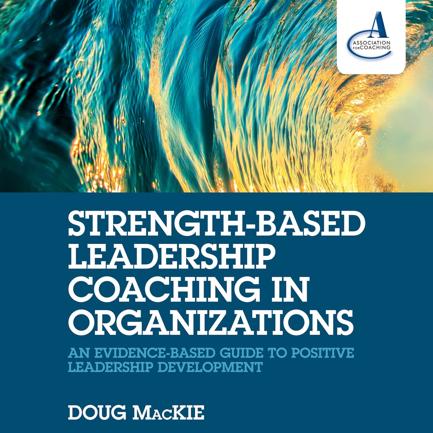 Strength-Based Leadership Coaching in Organizations: An Evidence-Based Guide to Positive Leadership Development