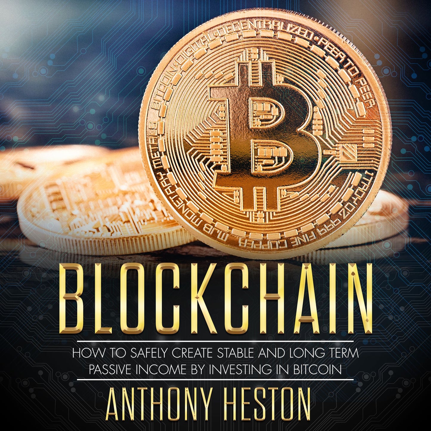 Blockchain: How to Safely Create Stable and Long-term Passive Income by Investing in Bitcoin