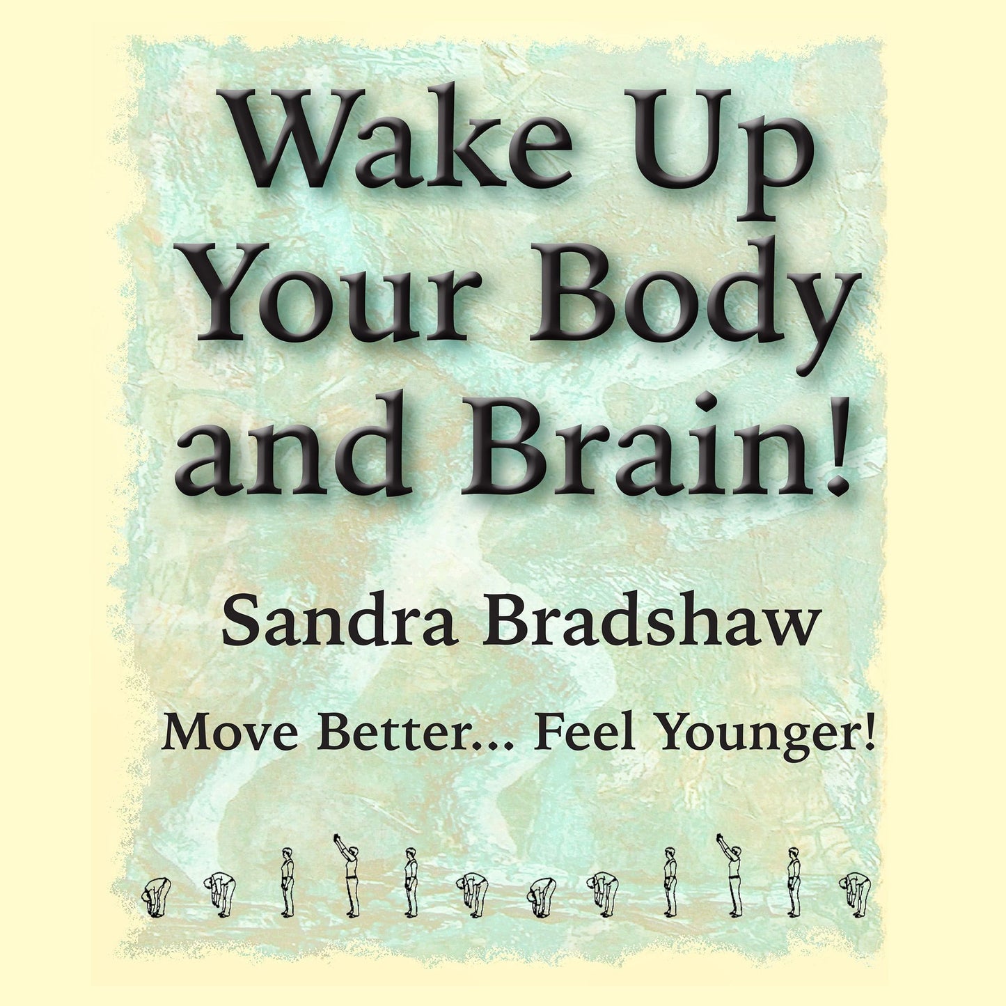 Wake Up Your Body and Brain: Move Better...Feel Younger