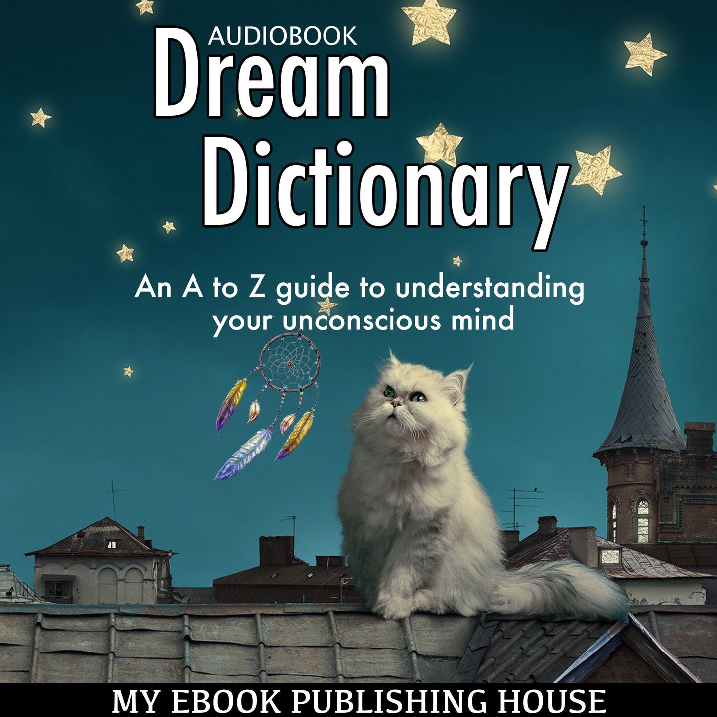 Dream Dictionary: An A to Z Guide to Understanding Your Unconscious Mind