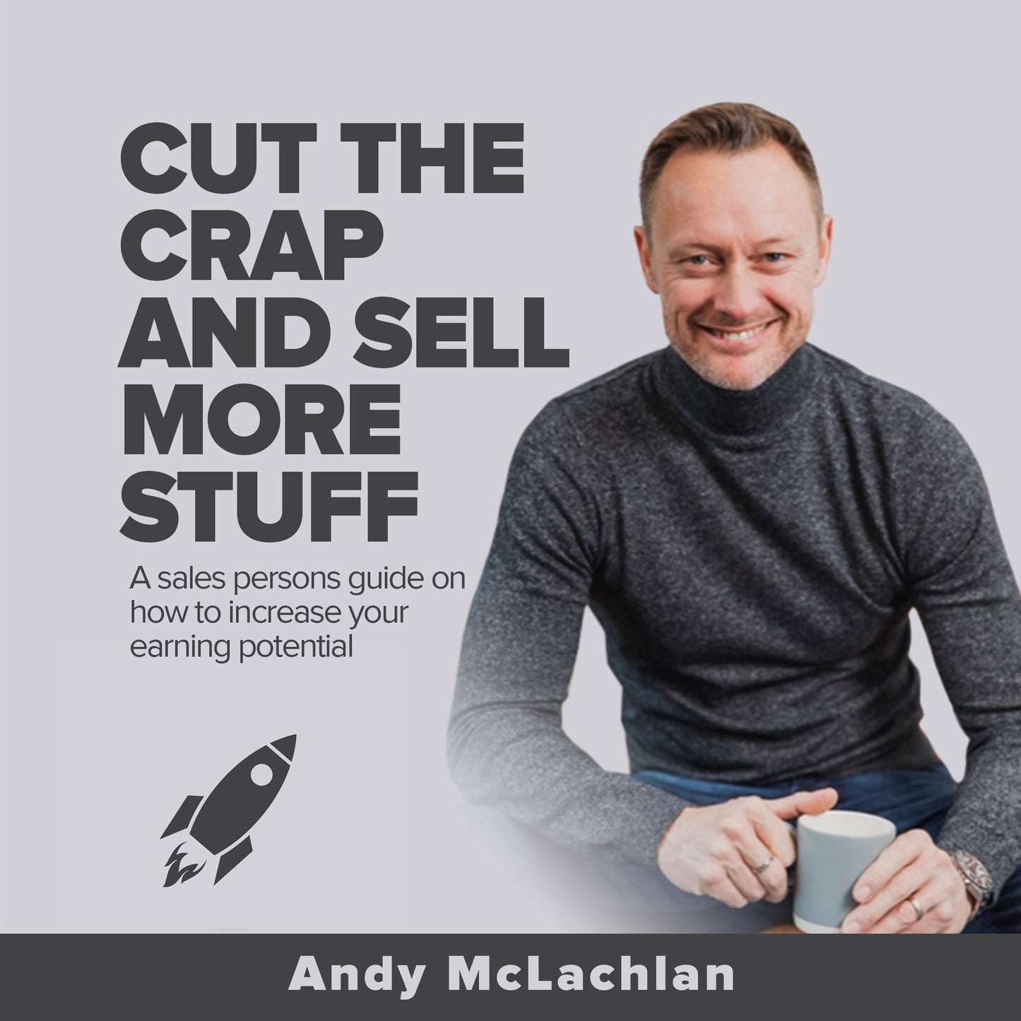 Cut The Crap And Sell More Stuff: A sales persons guide on how to increase your earning potential