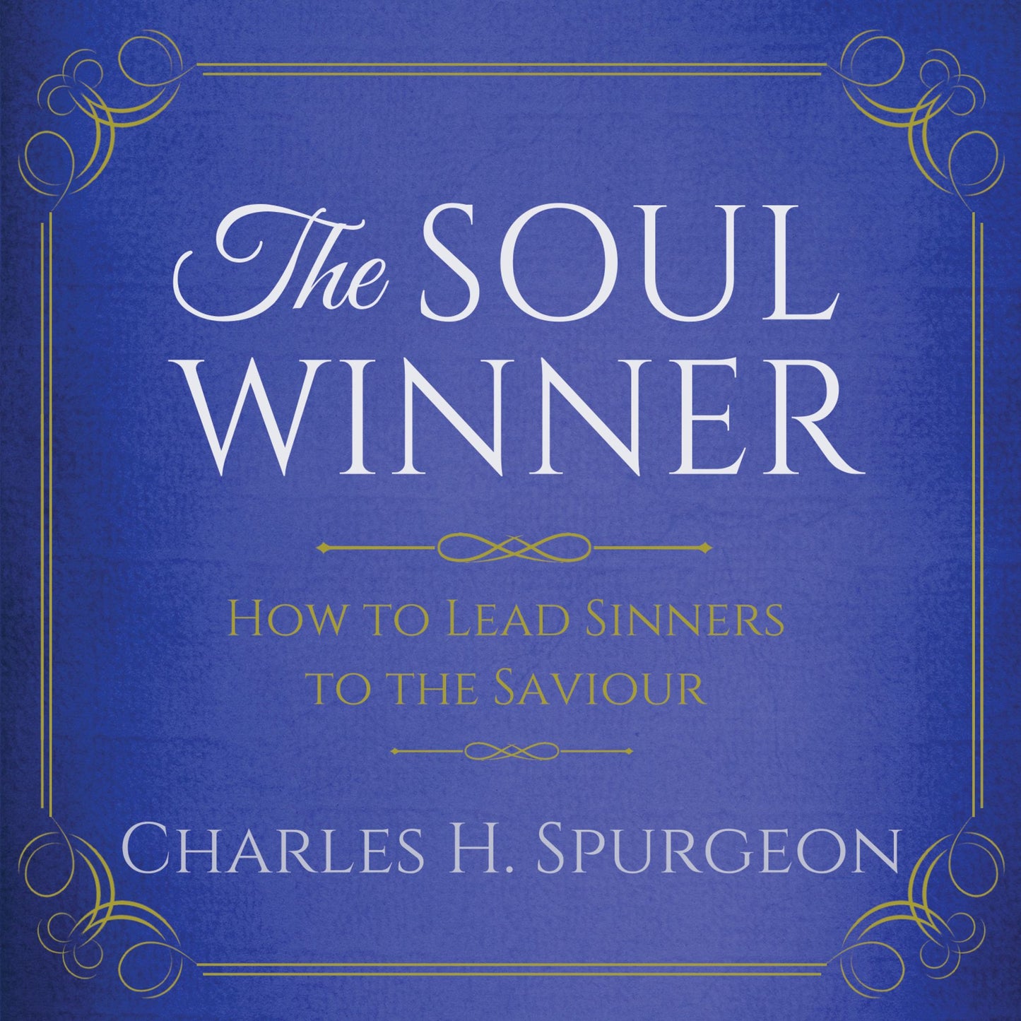 The Soul Winner: How to Lead Sinners to the Saviour