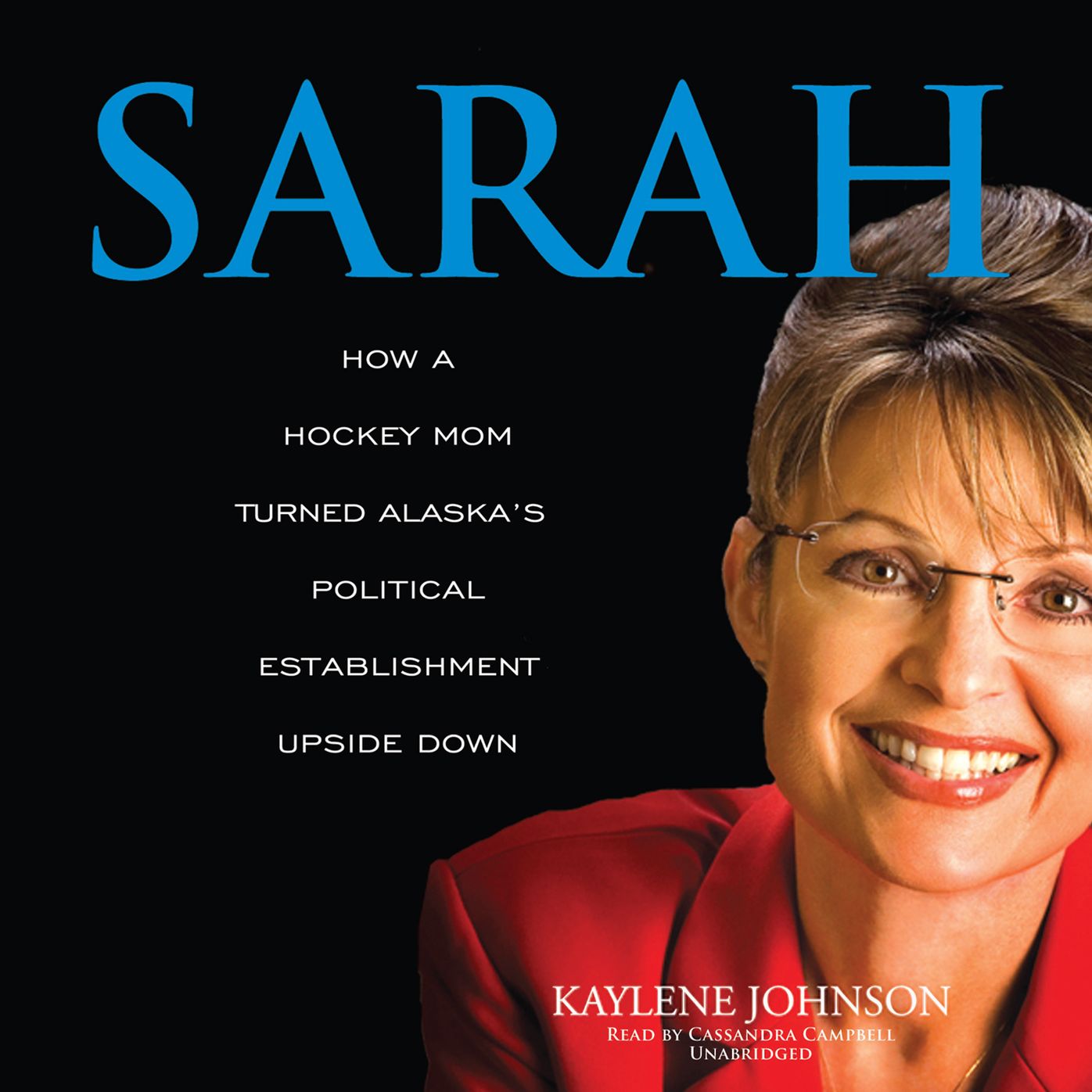 Sarah: How a Hockey Mom Turned Alaska¿s Political Establishment Upside Down