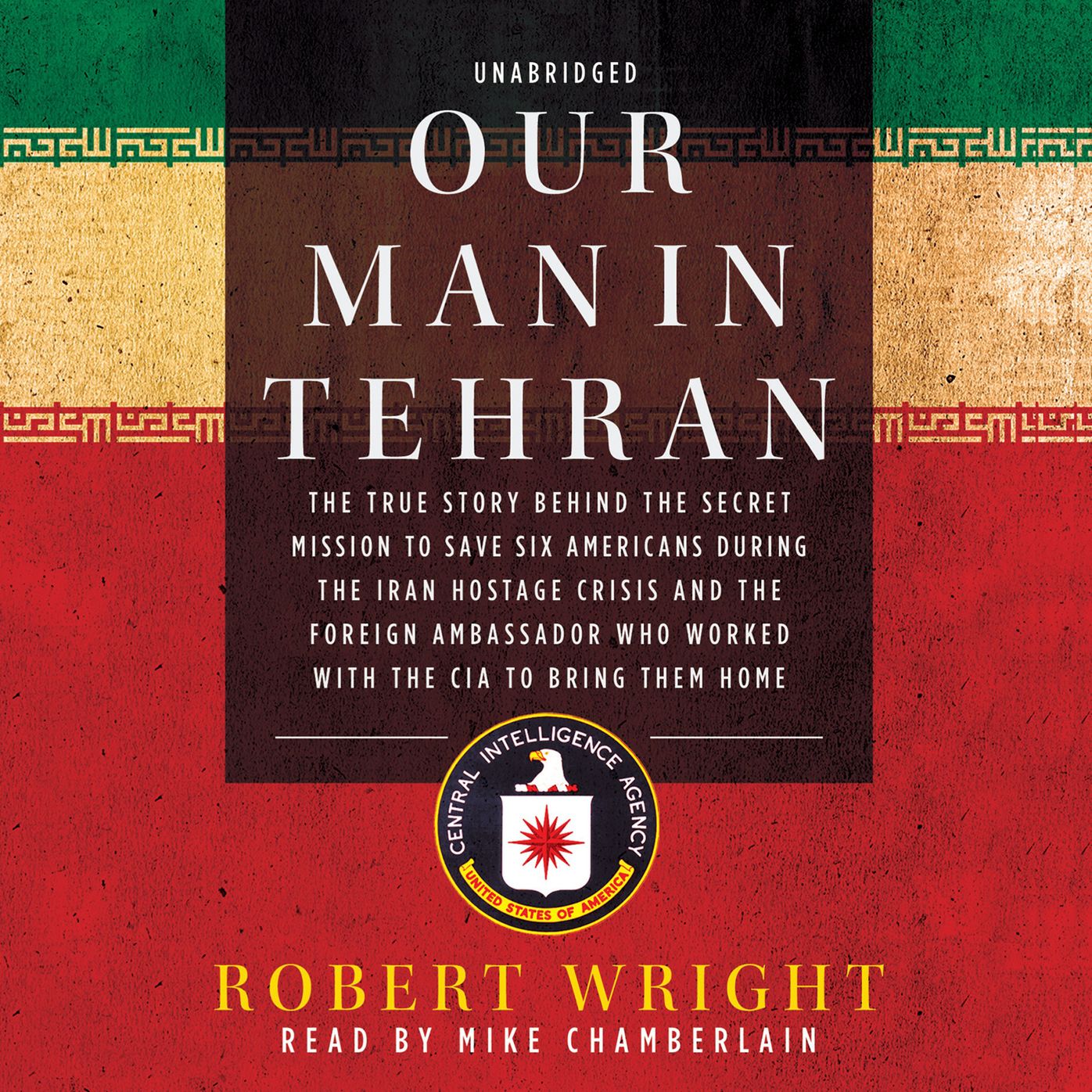Our Man in Tehran: The True Story behind the Secret Mission to Save Six Americans during the Iran Hostage Crisis and the Foreign Ambassador Who Worked with the CIA t