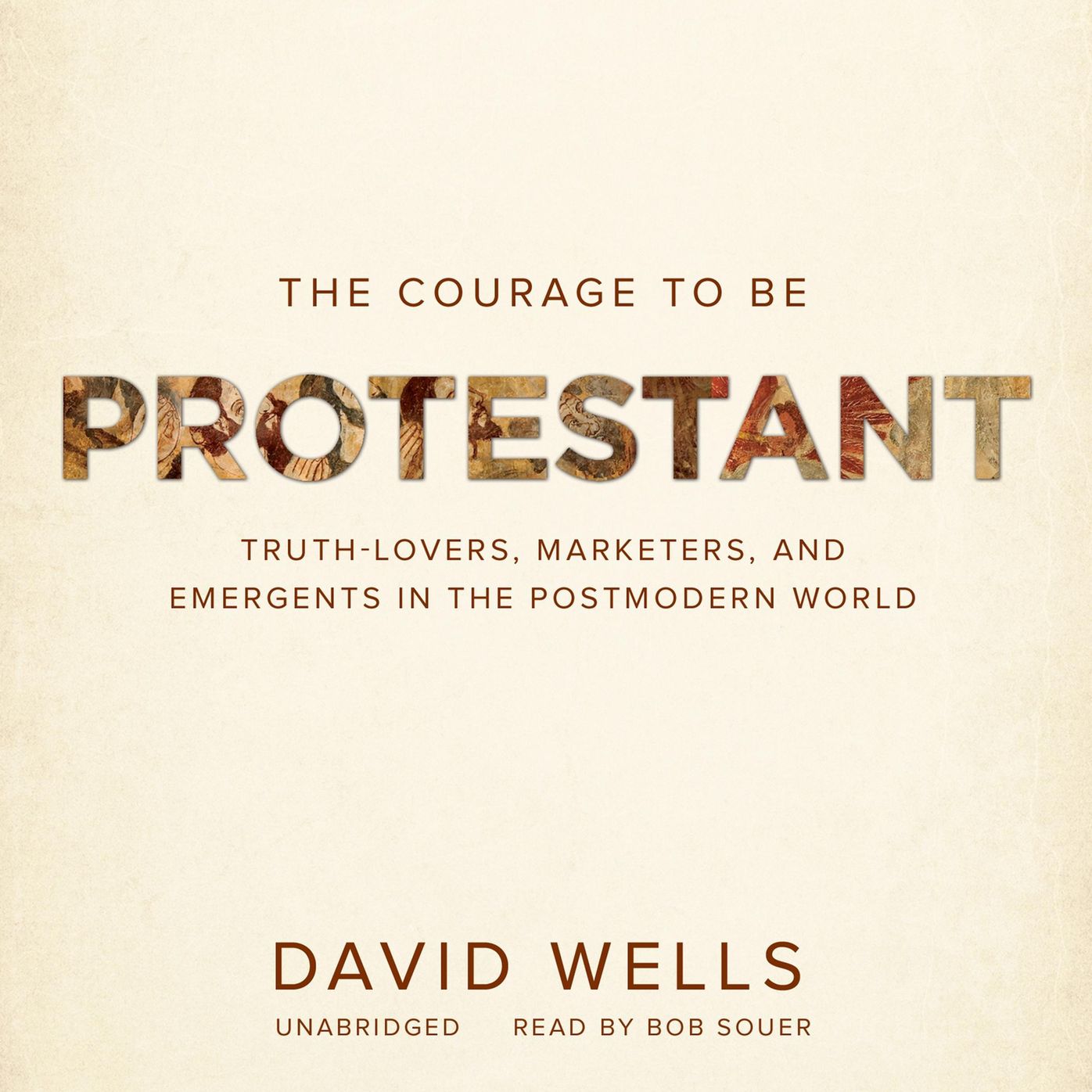 The Courage to Be Protestant: Truth-Lovers, Marketers, and Emergents in the Postmodern World